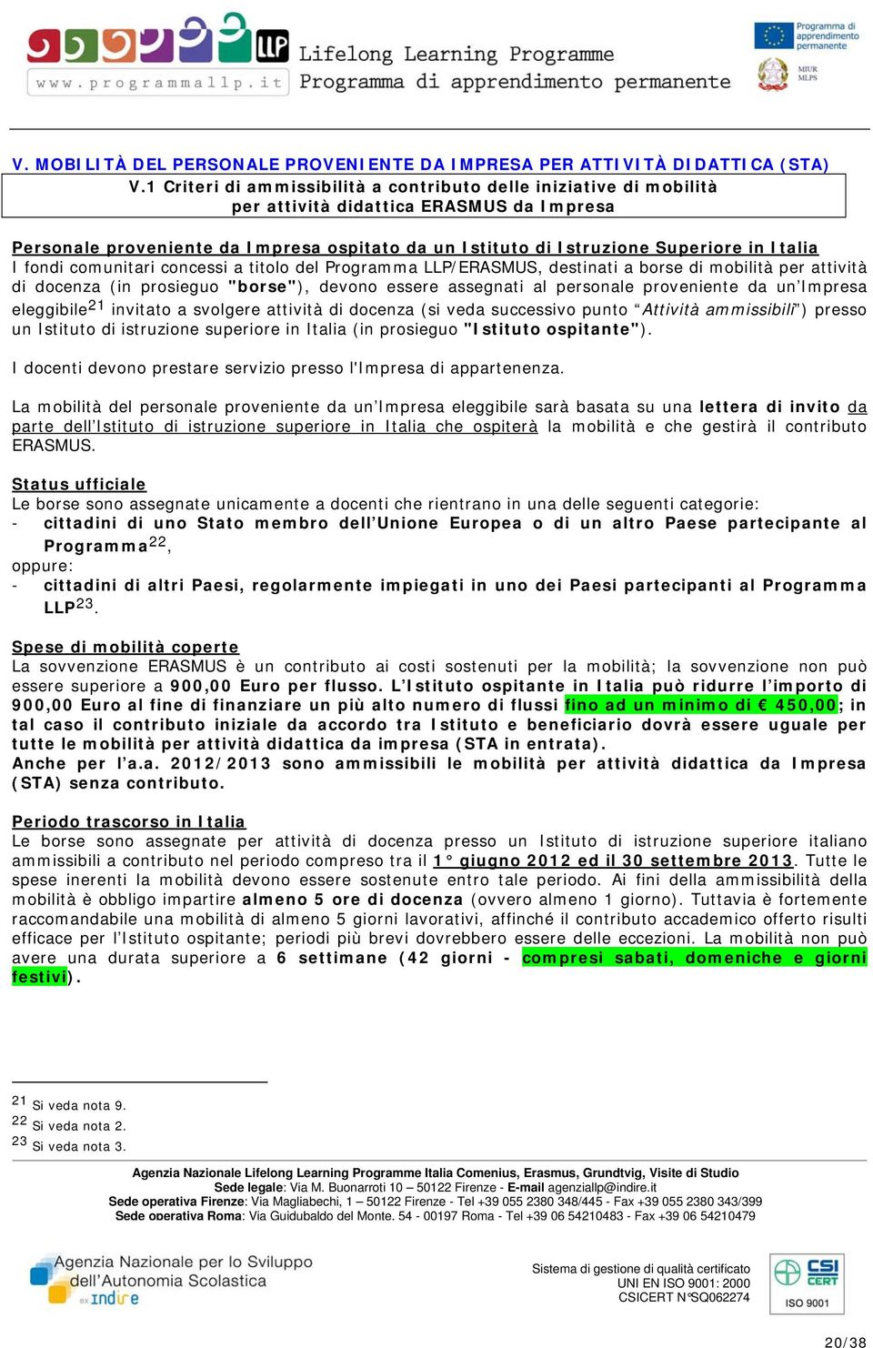 Italia I fondi comunitari concessi a titolo del Programma LLP/ERASMUS, destinati a borse di mobilità per attività di docenza (in prosieguo "borse"), devono essere assegnati al personale proveniente