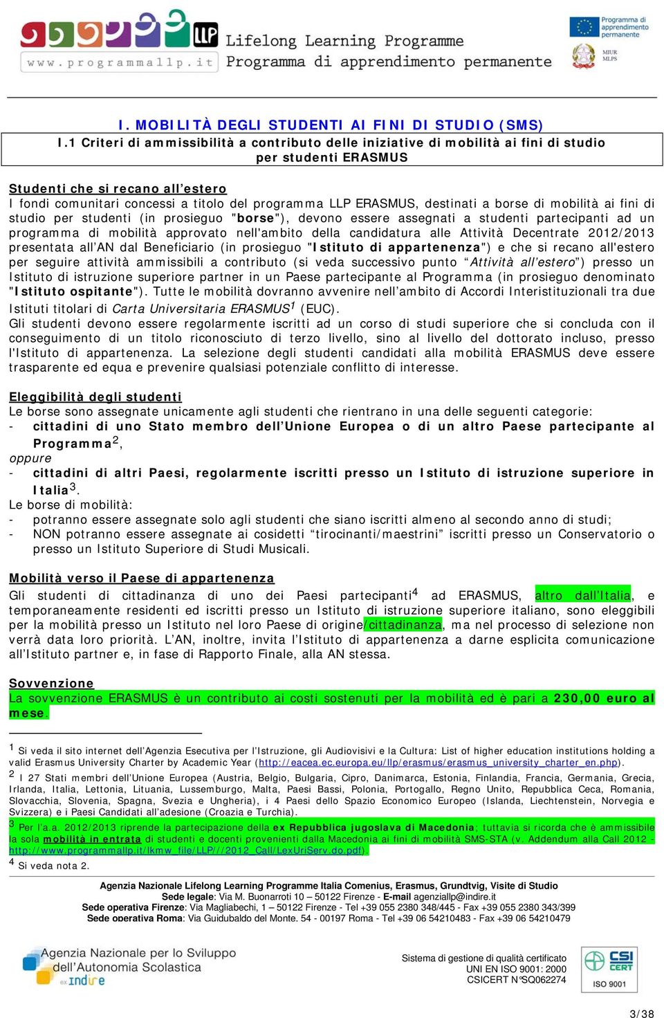 ERASMUS, destinati a borse di mobilità ai fini di studio per studenti (in prosieguo "borse"), devono essere assegnati a studenti partecipanti ad un programma di mobilità approvato nell'ambito della