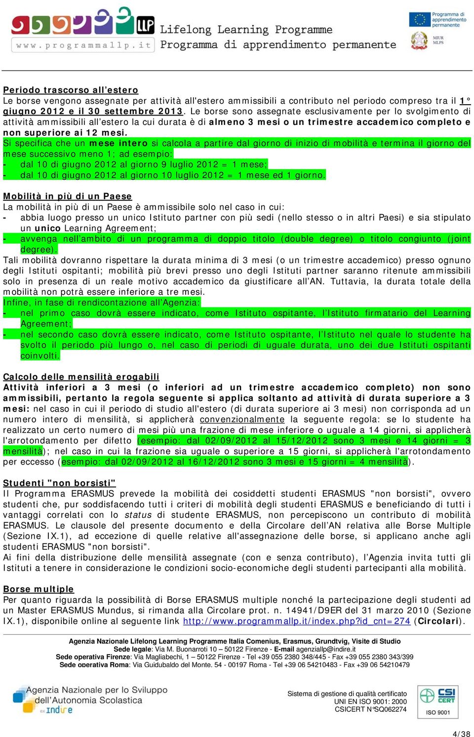 Si specifica che un mese intero si calcola a partire dal giorno di inizio di mobilità e termina il giorno del mese successivo meno 1; ad esempio: - dal 10 di giugno 2012 al giorno 9 luglio 2012 = 1