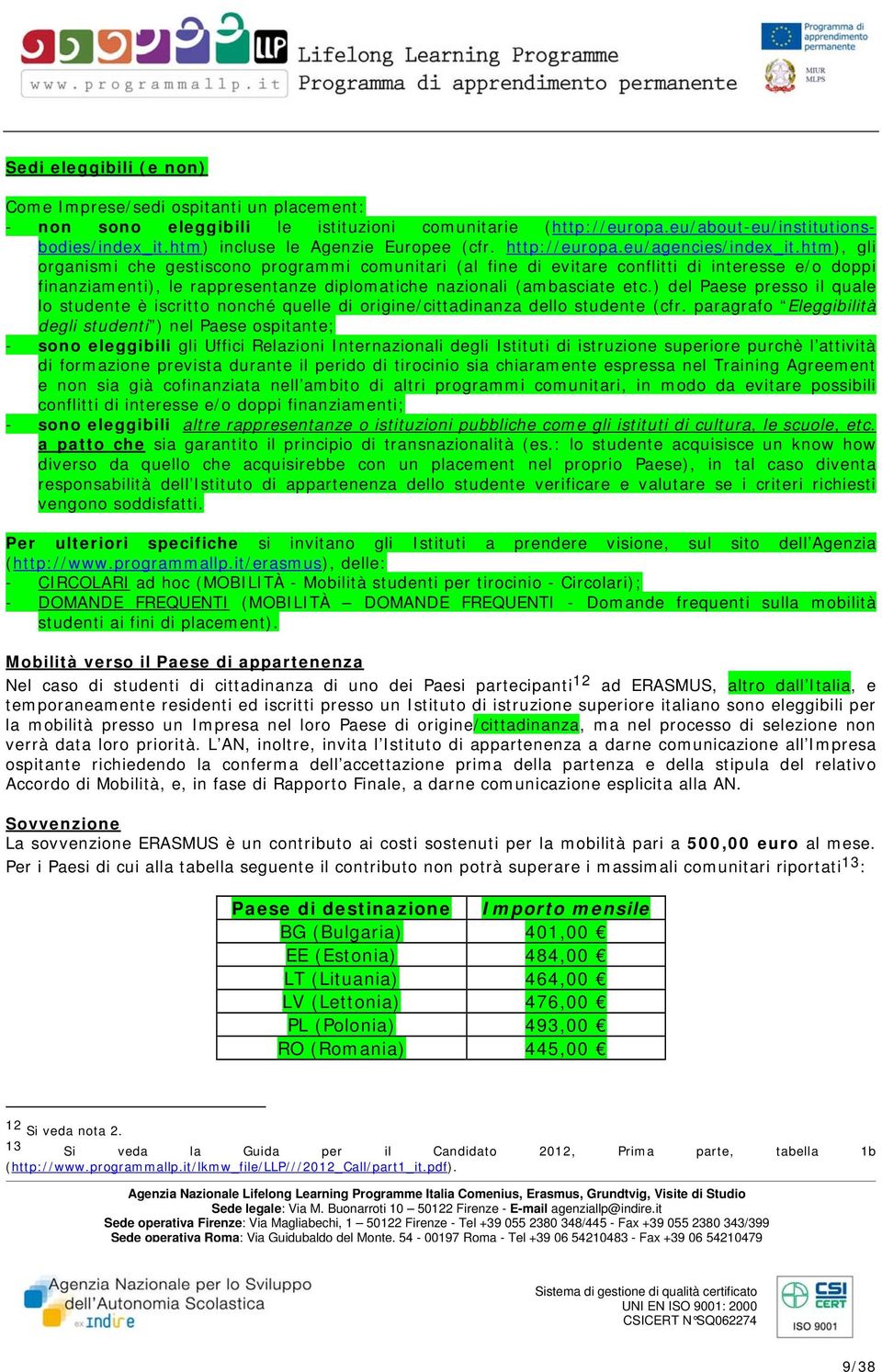 htm), gli organismi che gestiscono programmi comunitari (al fine di evitare conflitti di interesse e/o doppi finanziamenti), le rappresentanze diplomatiche nazionali (ambasciate etc.