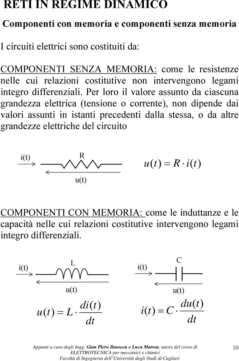 Per loro il valore assuno da ciascuna grandezza elerica (ensione o correne), non dipende dai valori assuni in isani precedeni dalla sessa, o da alre grandezze eleriche del