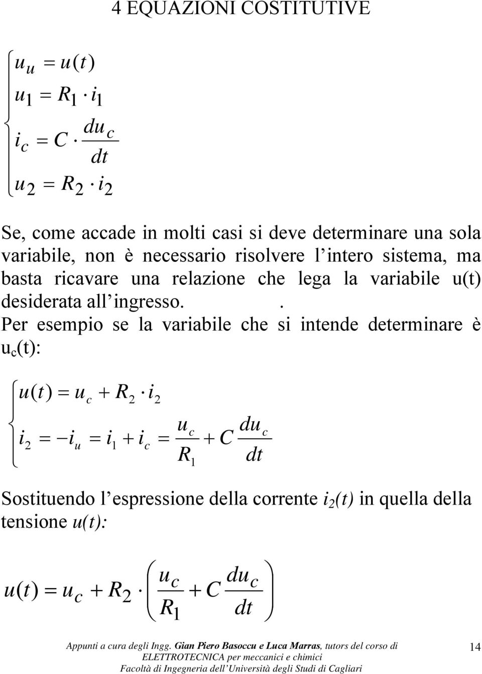 si deve deerminare una sola variabile, non è necessario risolvere l inero sisema, ma basa ricavare una relazione che lega la variabile