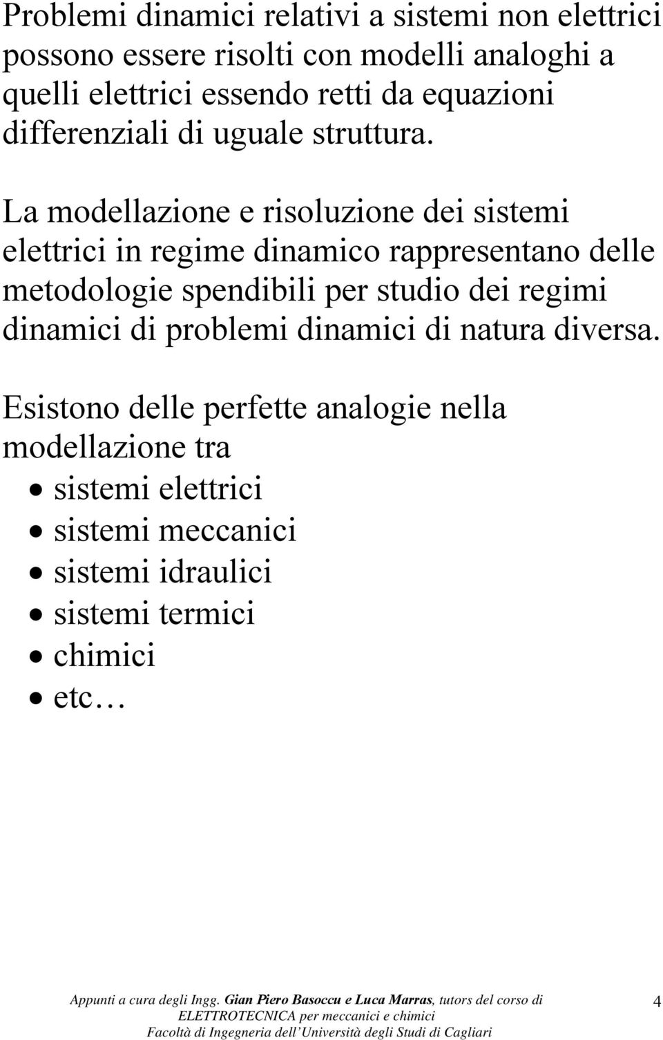 La modellazione e risoluzione dei sisemi elerici in regime dinamico rappresenano delle meodologie spendibili per sudio dei regimi dinamici di