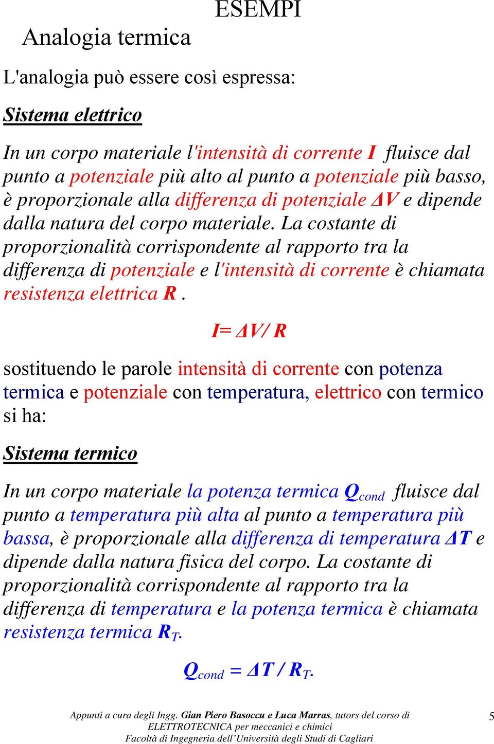 La cosane di proporzionalià corrispondene al rapporo ra la differenza di poenziale e l'inensià di correne è chiamaa resisenza elerica.