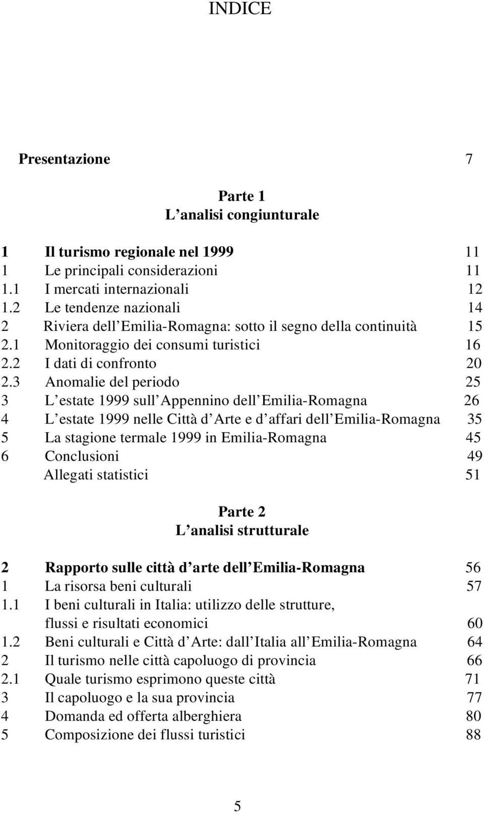 3 Anomalie del periodo 25 3 L estate 1999 sull Appennino dell Emilia-Romagna 26 4 L estate 1999 nelle Città d Arte e d affari dell Emilia-Romagna 35 5 La stagione termale 1999 in Emilia-Romagna 45 6