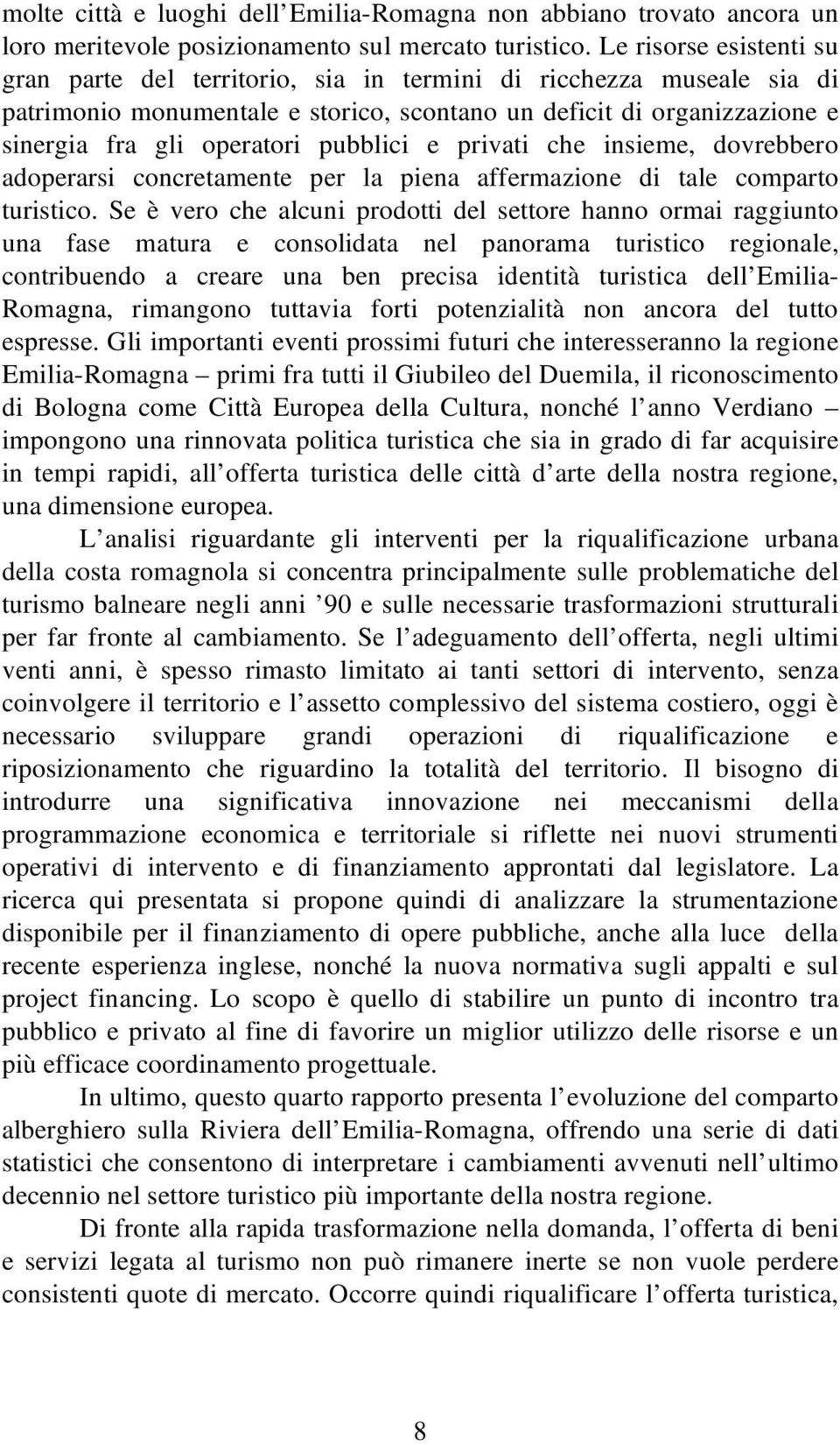 pubblici e privati che insieme, dovrebbero adoperarsi concretamente per la piena affermazione di tale comparto turistico.