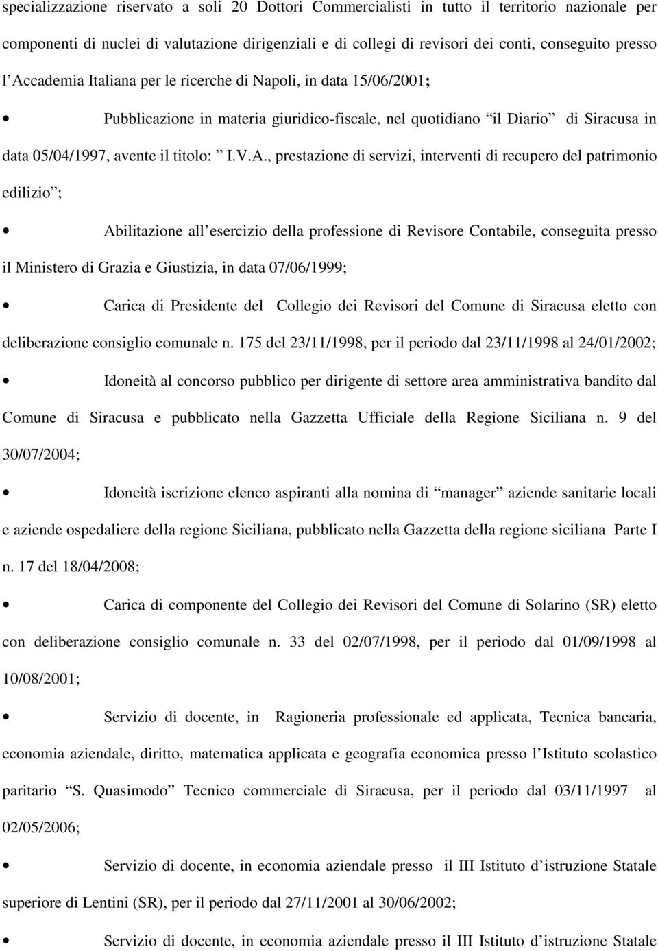 prestazione di servizi, interventi di recupero del patrimonio edilizio ; Abilitazione all esercizio della professione di Revisore Contabile, conseguita presso il Ministero di Grazia e Giustizia, in