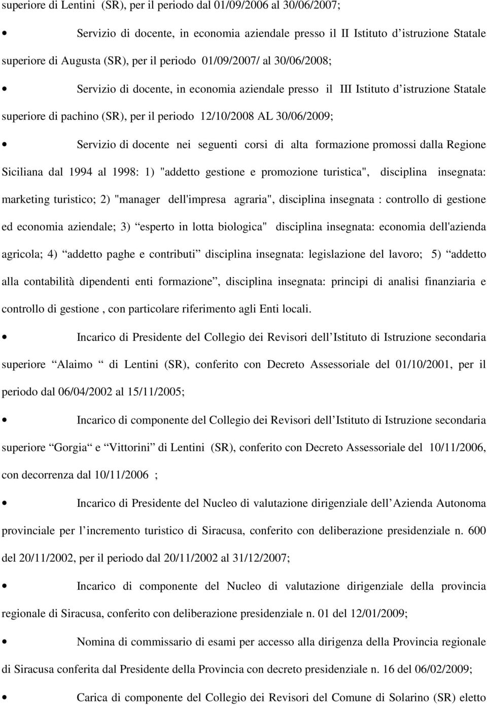 docente nei seguenti corsi di alta formazione promossi dalla Regione Siciliana dal 1994 al 1998: 1) "addetto gestione e promozione turistica", disciplina insegnata: marketing turistico; 2) "manager