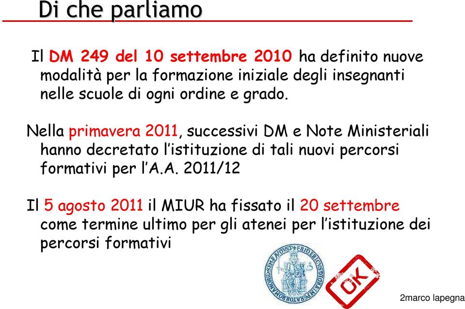 Nella primavera 2011, successivi DM e Note Ministeriali hanno decretato l istituzione di tali nuovi percorsi