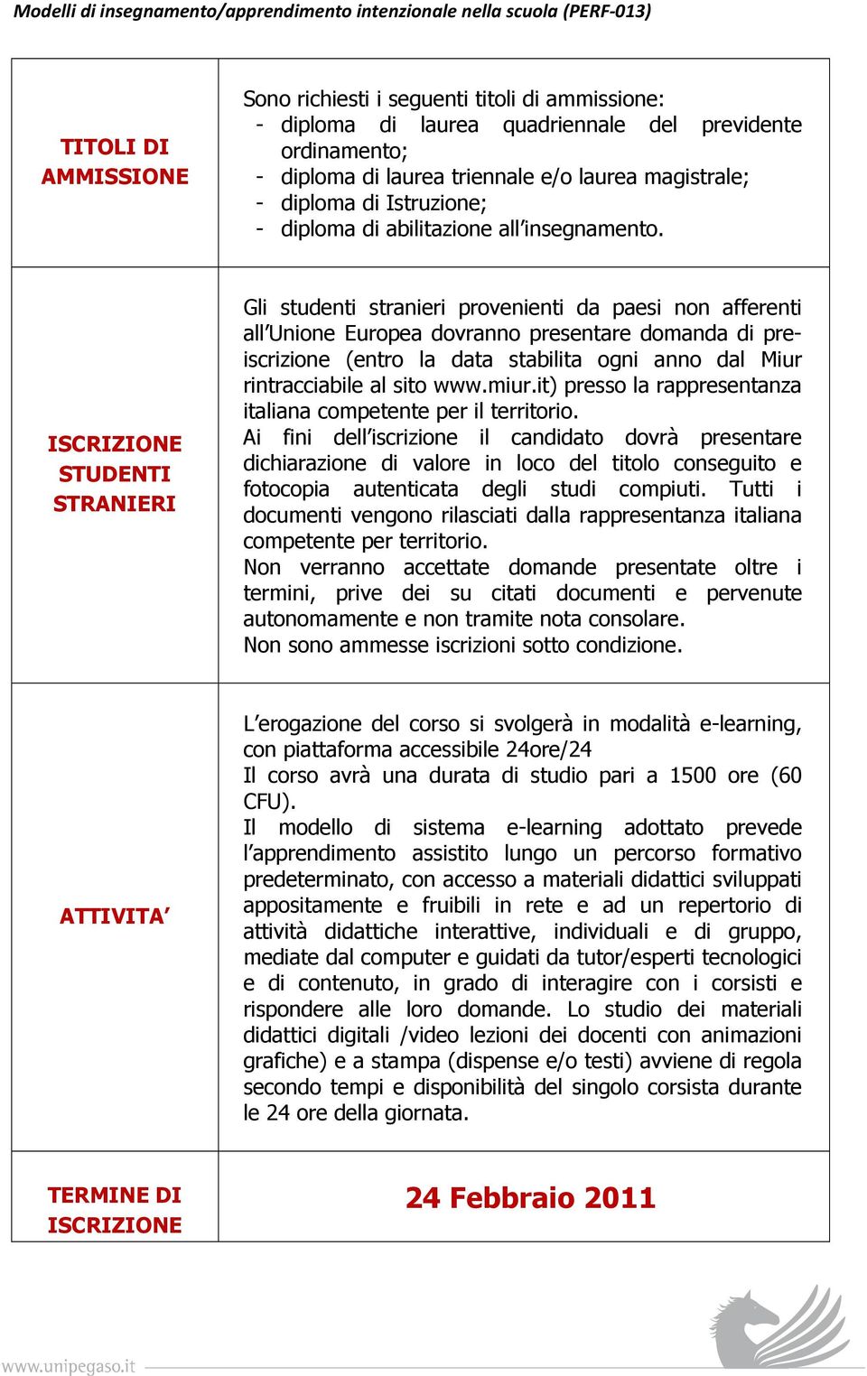 STUDENTI STRANIERI Gli studenti stranieri provenienti da paesi non afferenti all Unione Europea dovranno presentare domanda di preiscrizione (entro la data stabilita ogni anno dal Miur rintracciabile