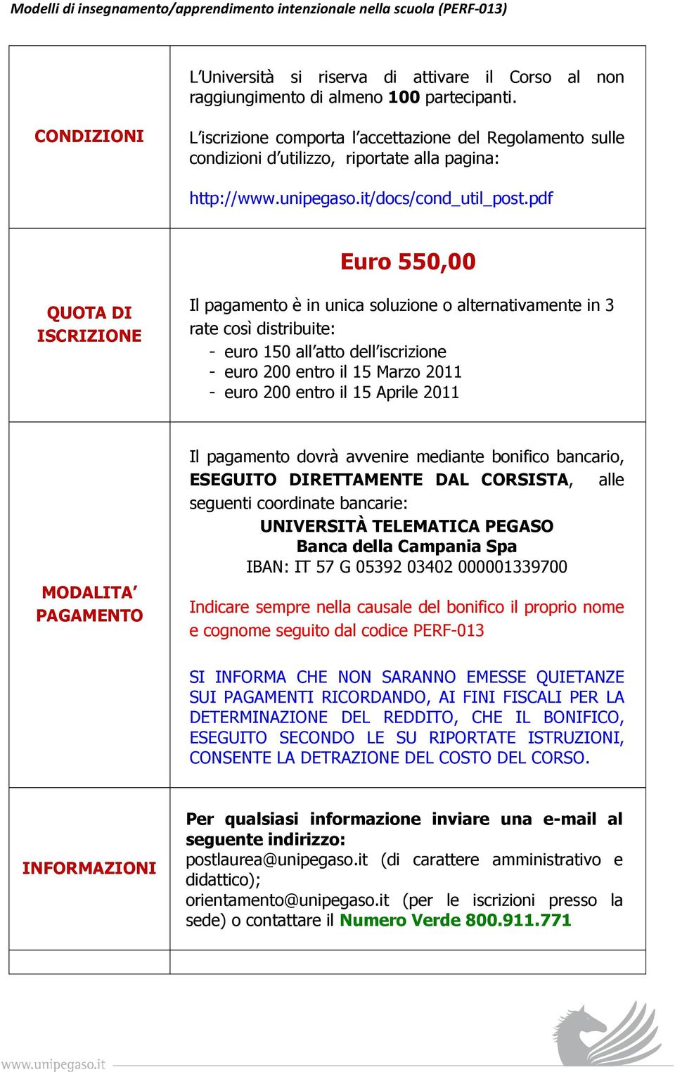 pdf Euro 550,00 QUOTA DI Il pagamento è in unica soluzione o alternativamente in 3 rate così distribuite: - euro 150 all atto dell iscrizione - euro 200 entro il 15 Marzo 2011 - euro 200 entro il 15