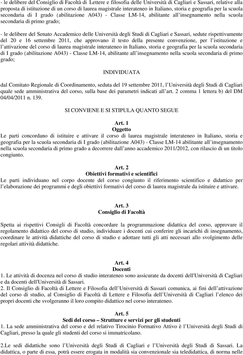 delle Università degli Studi di Cagliari e Sassari, sedute rispettivamente del 20 e 16 settembre 2011, che approvano il testo della presente convenzione, per l istituzione e l attivazione del corso