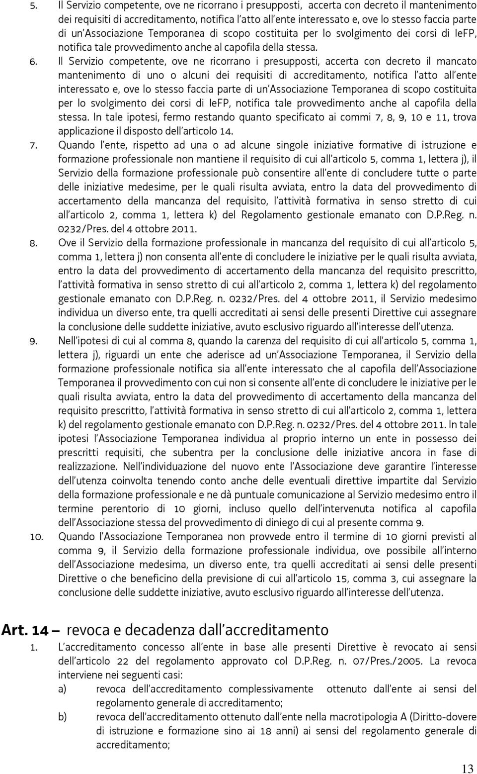 Il Servizio competente, ove ne ricorrano i presupposti, accerta con decreto il mancato mantenimento di uno o alcuni dei requisiti di accreditamento, notifica l atto all ente interessato e, ove lo