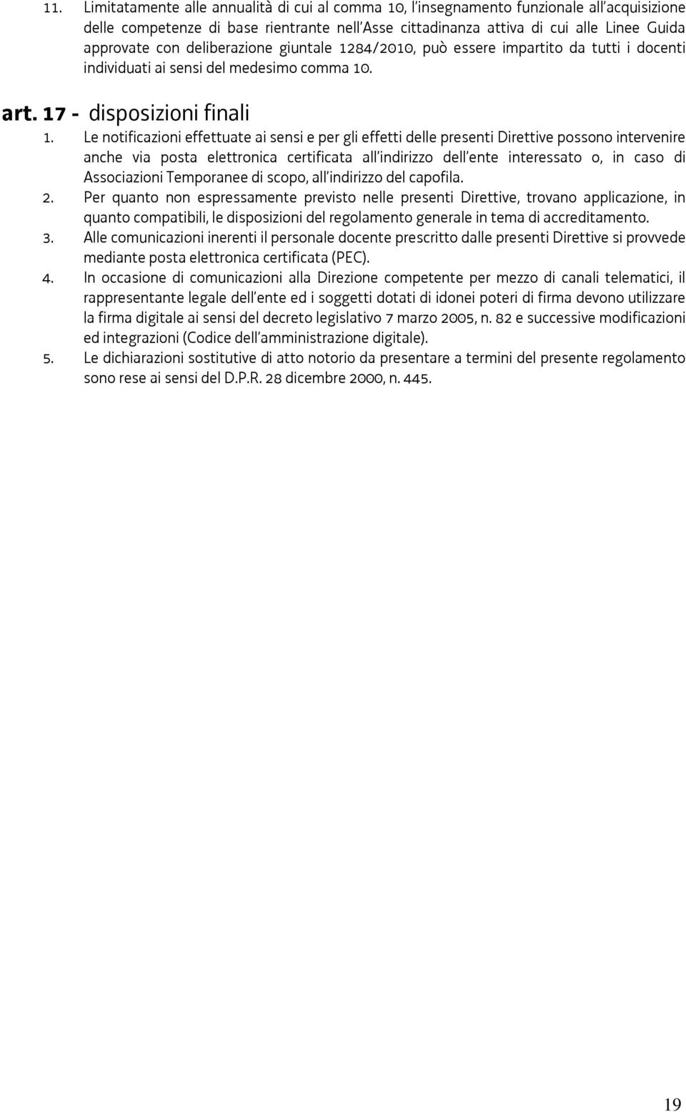 Le notificazioni effettuate ai sensi e per gli effetti delle presenti Direttive possono intervenire anche via posta elettronica certificata all indirizzo dell ente interessato o, in caso di