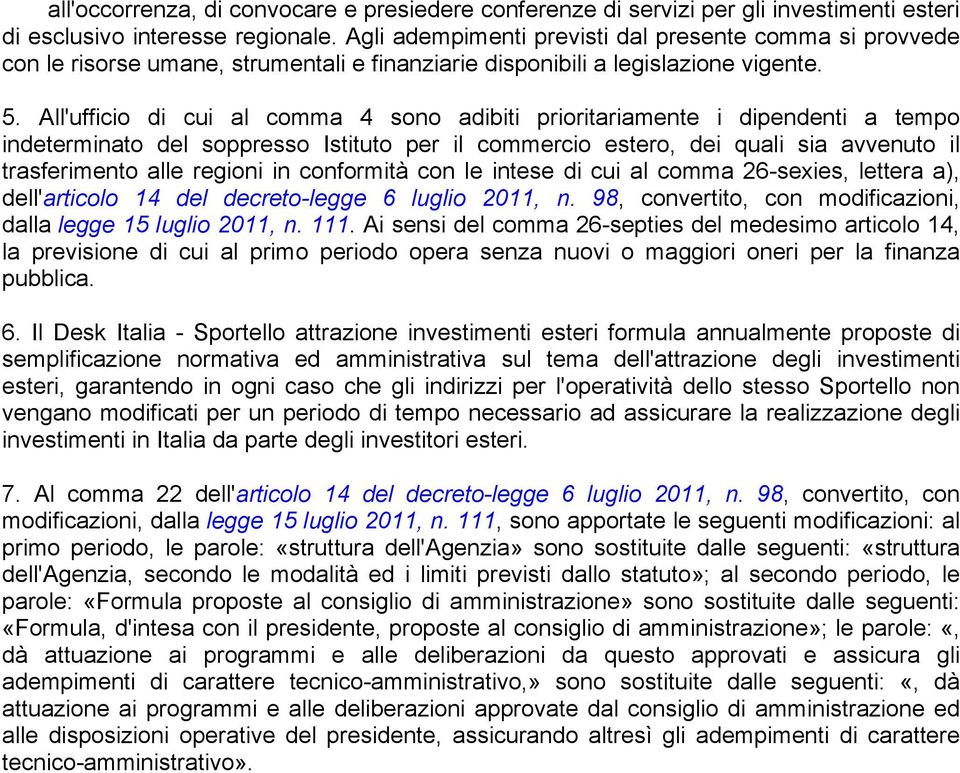 All'ufficio di cui al comma 4 sono adibiti prioritariamente i dipendenti a tempo indeterminato del soppresso Istituto per il commercio estero, dei quali sia avvenuto il trasferimento alle regioni in