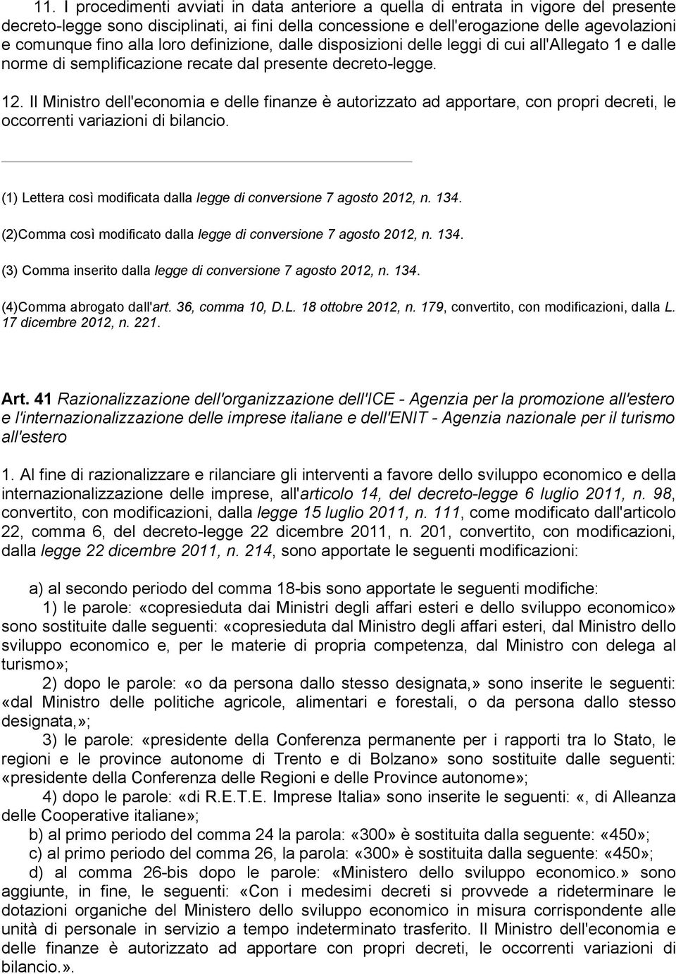 Il Ministro dell'economia e delle finanze è autorizzato ad apportare, con propri decreti, le occorrenti variazioni di bilancio. (1) Lettera così modificata dalla legge di conversione 7 agosto 2012, n.