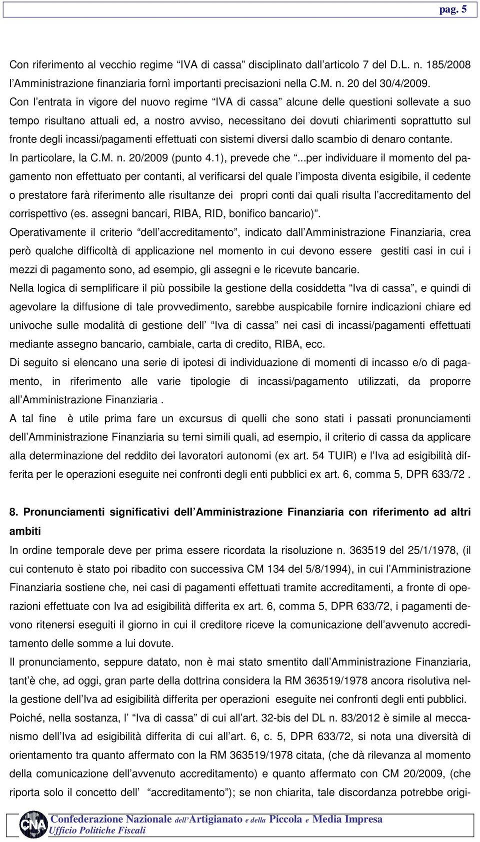 degli incassi/pagamenti effettuati con sistemi diversi dallo scambio di denaro contante. In particolare, la C.M. n. 20/2009 (punto 4.1), prevede che.