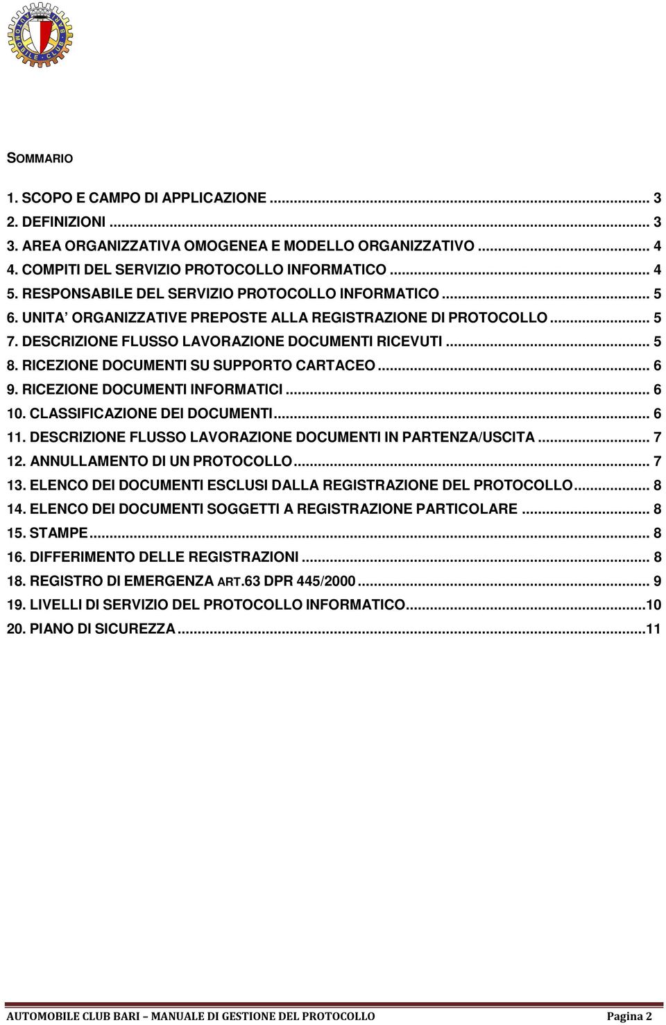 RICEZIONE DOCUMENTI SU SUPPORTO CARTACEO... 6 9. RICEZIONE DOCUMENTI INFORMATICI... 6 10. CLASSIFICAZIONE DEI DOCUMENTI... 6 11. DESCRIZIONE FLUSSO LAVORAZIONE DOCUMENTI IN PARTENZA/USCITA... 7 12.