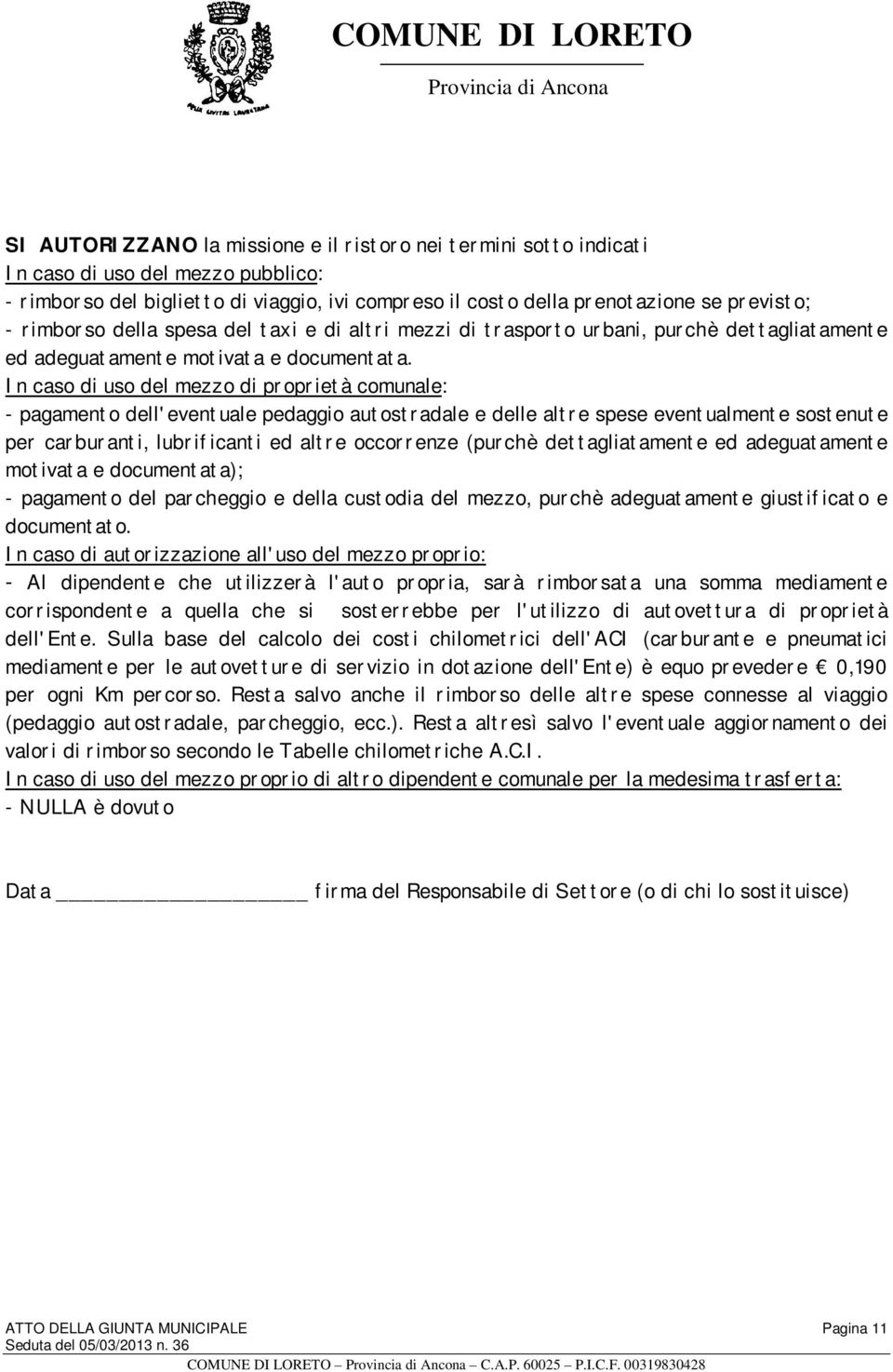 In caso di uso del mezzo di proprietà comunale: - pagamento dell'eventuale pedaggio autostradale e delle altre spese eventualmente sostenute per carburanti, lubrificanti ed altre occorrenze (purchè