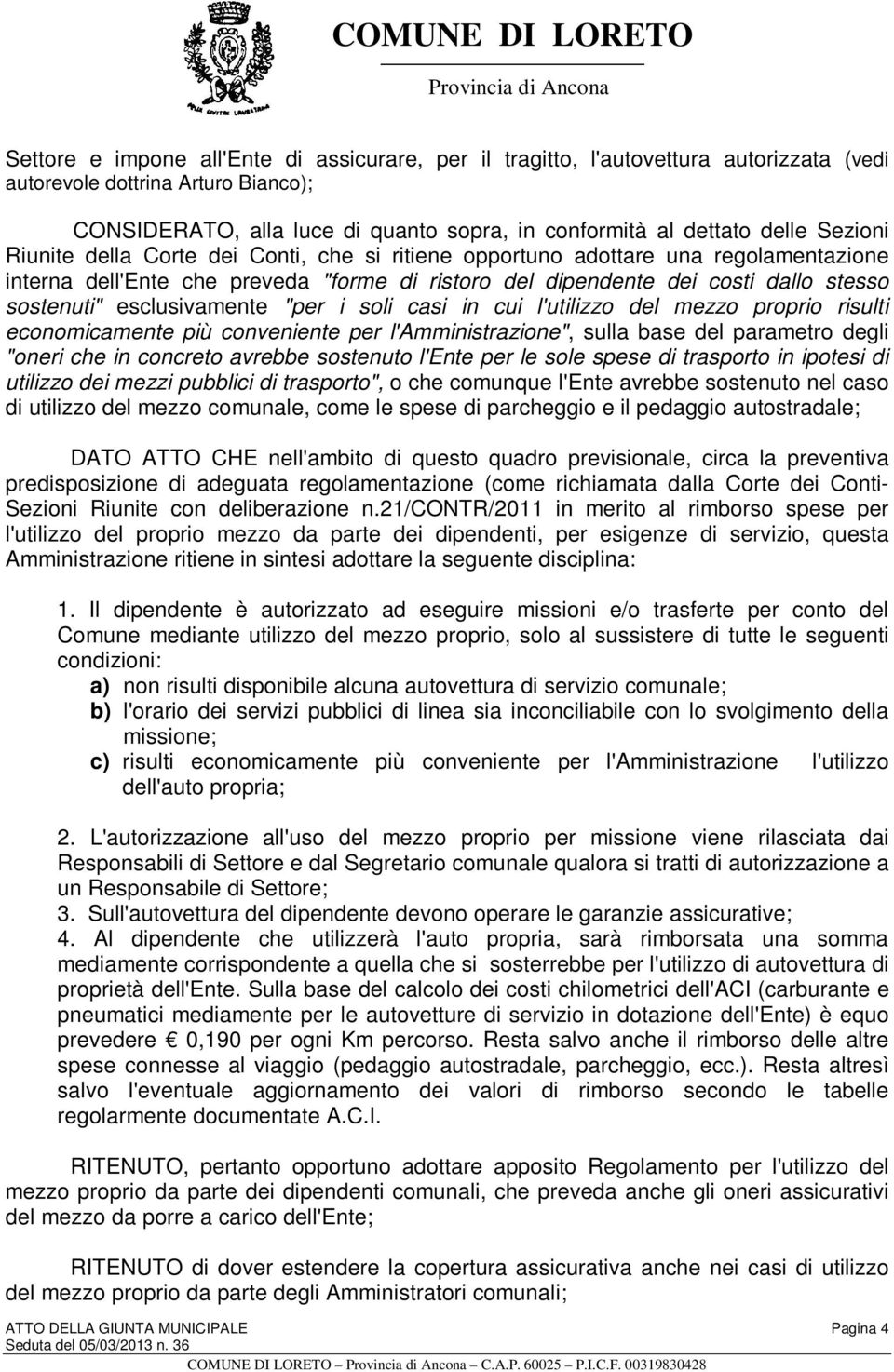 esclusivamente "per i soli casi in cui l'utilizzo del mezzo proprio risulti economicamente più conveniente per l'amministrazione", sulla base del parametro degli "oneri che in concreto avrebbe