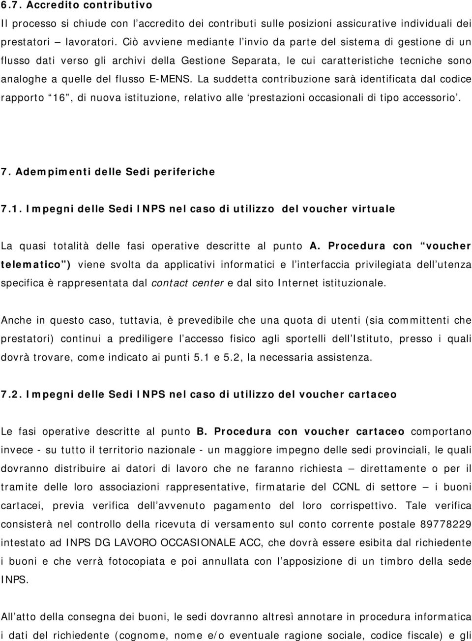 La suddetta contribuzione sarà identificata dal codice rapporto 16, di nuova istituzione, relativo alle prestazioni occasionali di tipo accessorio. 7. Adempimenti delle Sedi periferiche 7.1. Impegni delle Sedi INPS nel caso di utilizzo del voucher virtuale La quasi totalità delle fasi operative descritte al punto A.