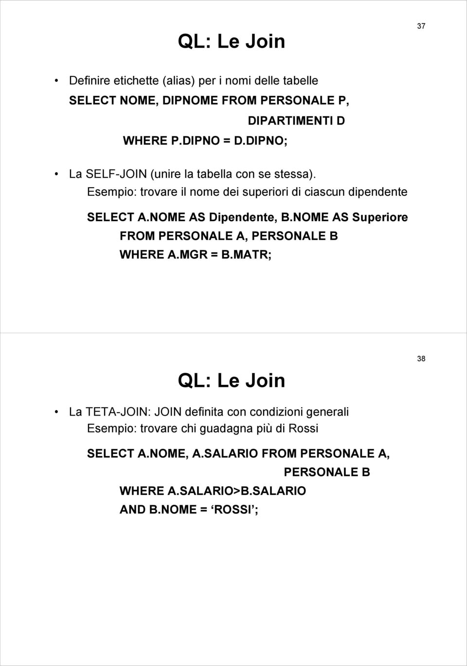 NOME AS Dipendente, B.NOME AS Superiore FROM PERSONALE A, PERSONALE B WHERE A.MGR = B.