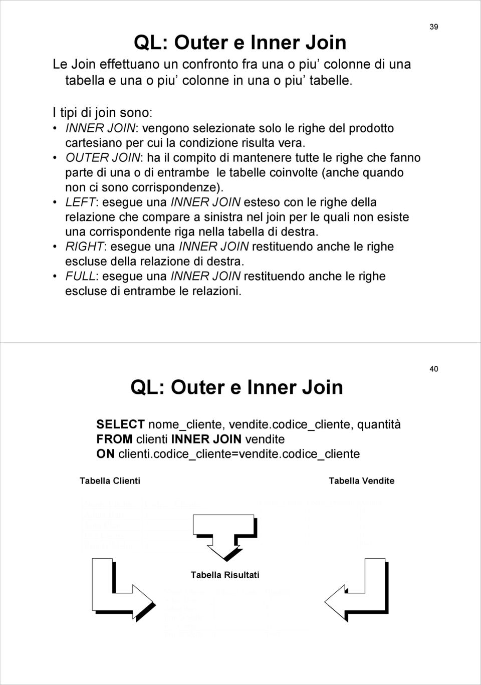 OUTER JOIN: ha il compito di mantenere tutte le righe che fanno parte di una o di entrambe le tabelle coinvolte (anche quando non ci sono corrispondenze).