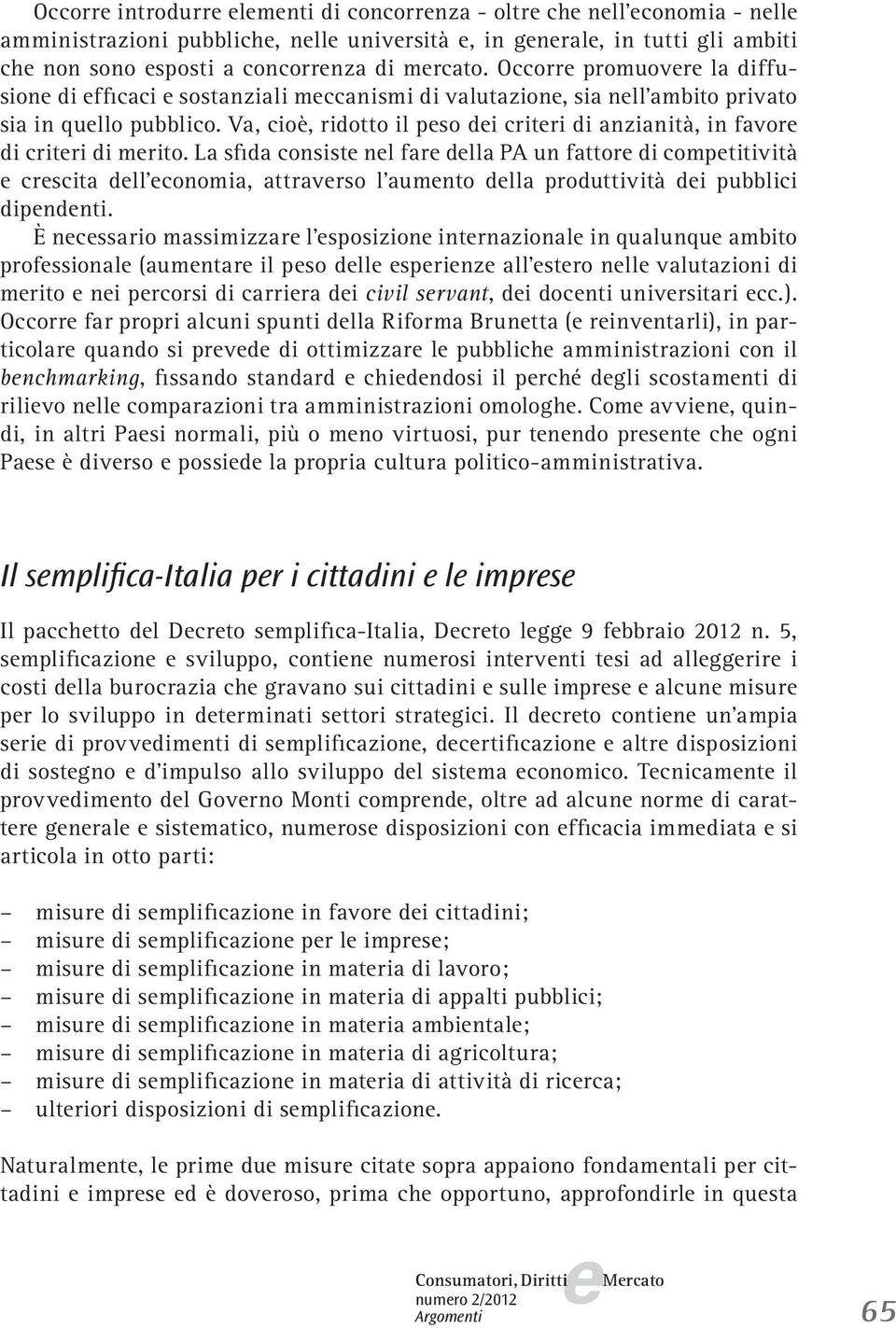 La sfida consist nl far dlla PA un fattor di comptitività crscita dll conomia, attravrso l aumnto dlla produttività di pubblici dipndnti.