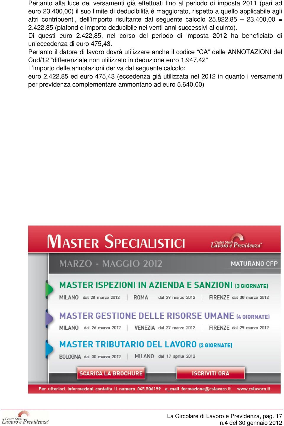 422,85 (plafond e importo deducibile nei venti anni successivi al quinto). Di questi euro 2.422,85, nel corso del periodo di imposta 2012 ha beneficiato di un eccedenza di euro 475,43.