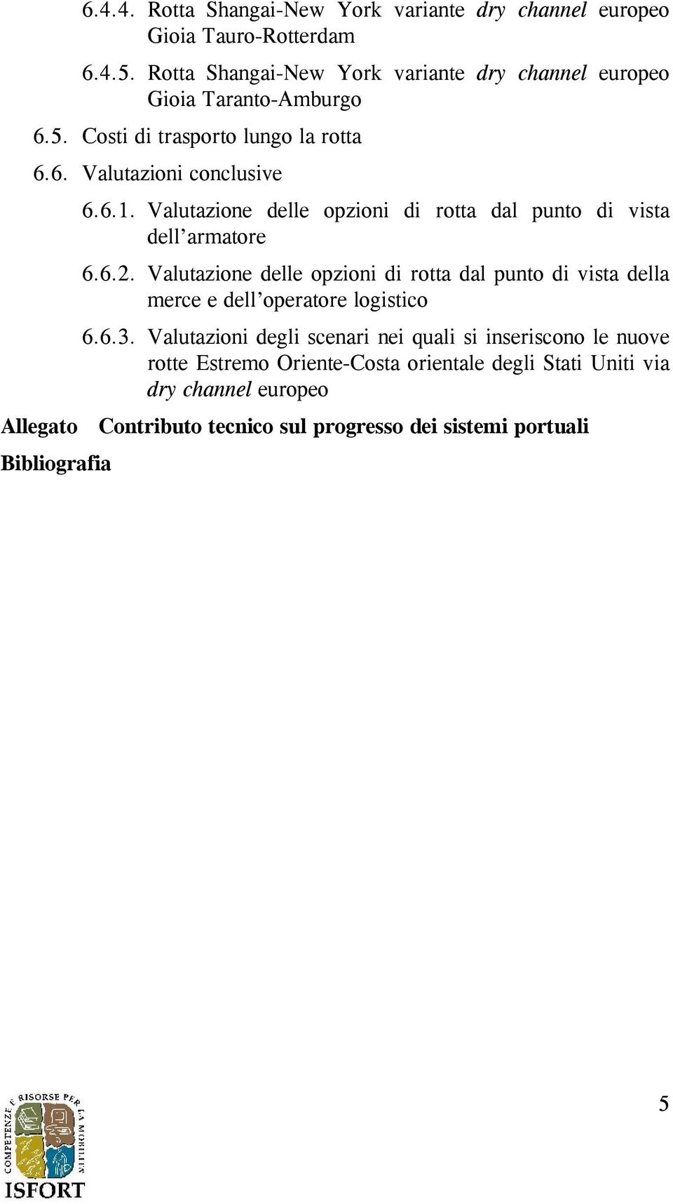 Valutazione delle opzioni di rotta dal punto di vista dell armatore 6.6.2.