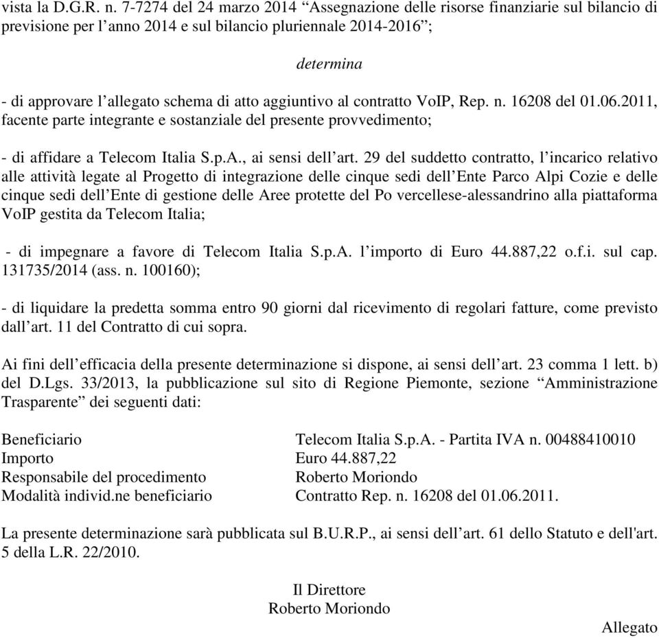 aggiuntivo al contratto VoIP, Rep. n. 16208 del 01.06.2011, facente parte integrante e sostanziale del presente provvedimento; - di affidare a Telecom Italia S.p.A., ai sensi dell art.