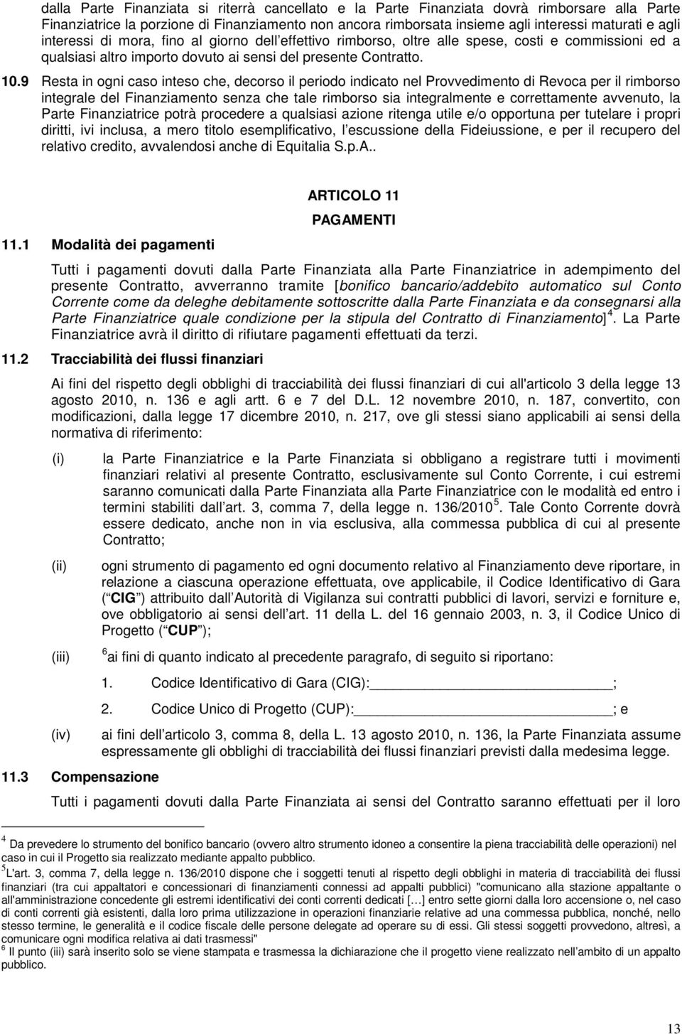 9 Resta in gni cas intes che, decrs il perid indicat nel Prvvediment di Revca per il rimbrs integrale del Finanziament senza che tale rimbrs sia integralmente e crrettamente avvenut, la Parte