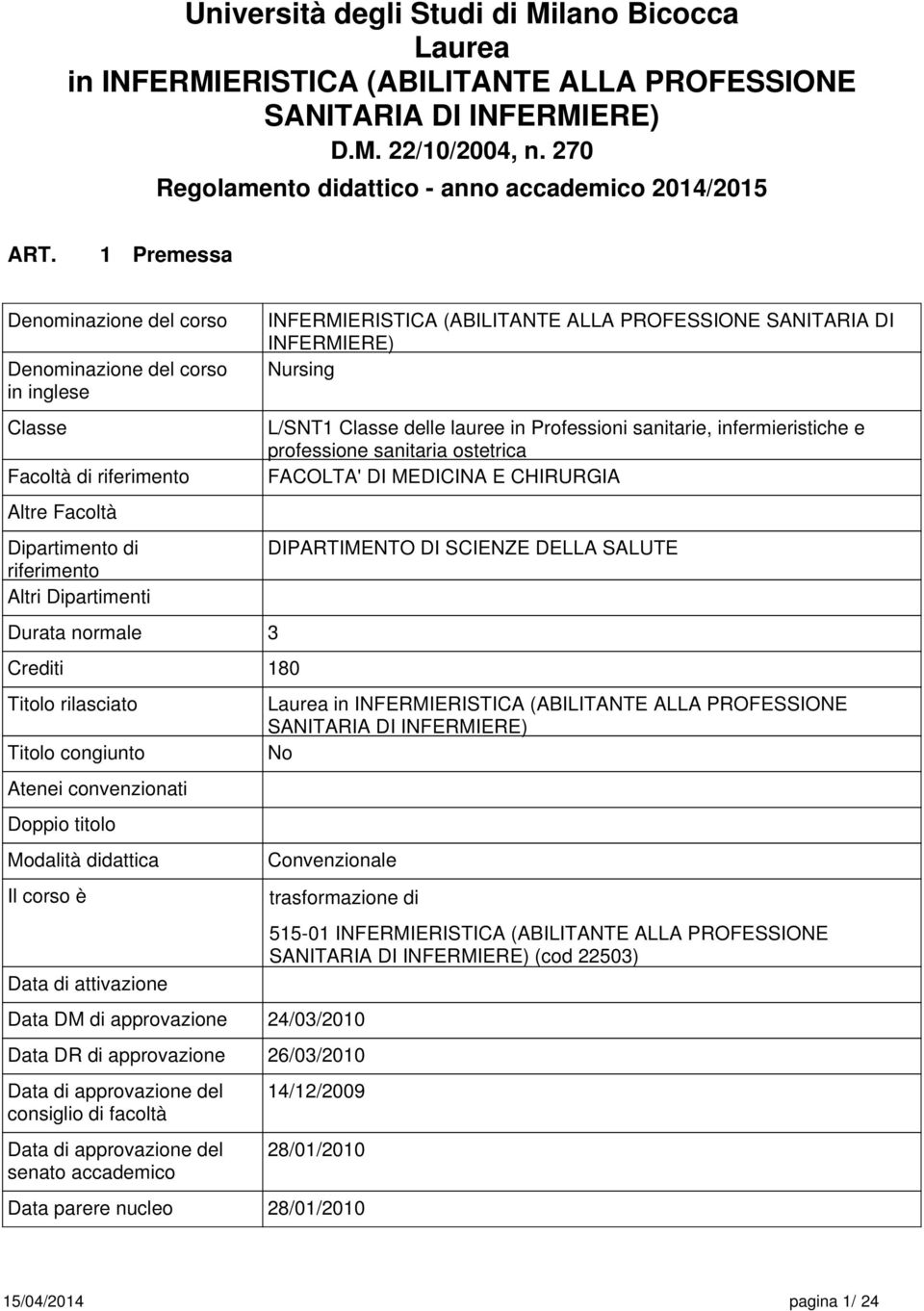 congiunto Atni convnzionati Doppio titolo Modalità didattica Il corso è Data di attivazion Data DM di approvazion INFERMIERISTICA (ABILITANTE ALLA PROFESSIONE SANITARIA DI INFERMIERE) Nursing L/SNT