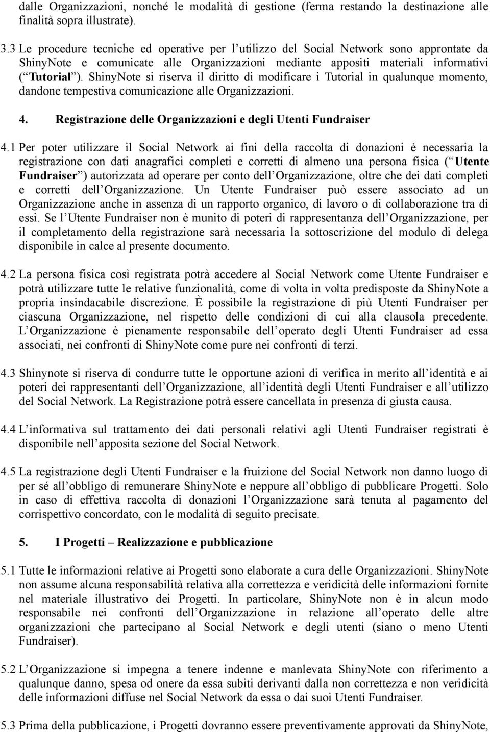 ShinyNote si riserva il diritto di modificare i Tutorial in qualunque momento, dandone tempestiva comunicazione alle Organizzazioni. 4. Registrazione delle Organizzazioni e degli Utenti Fundraiser 4.