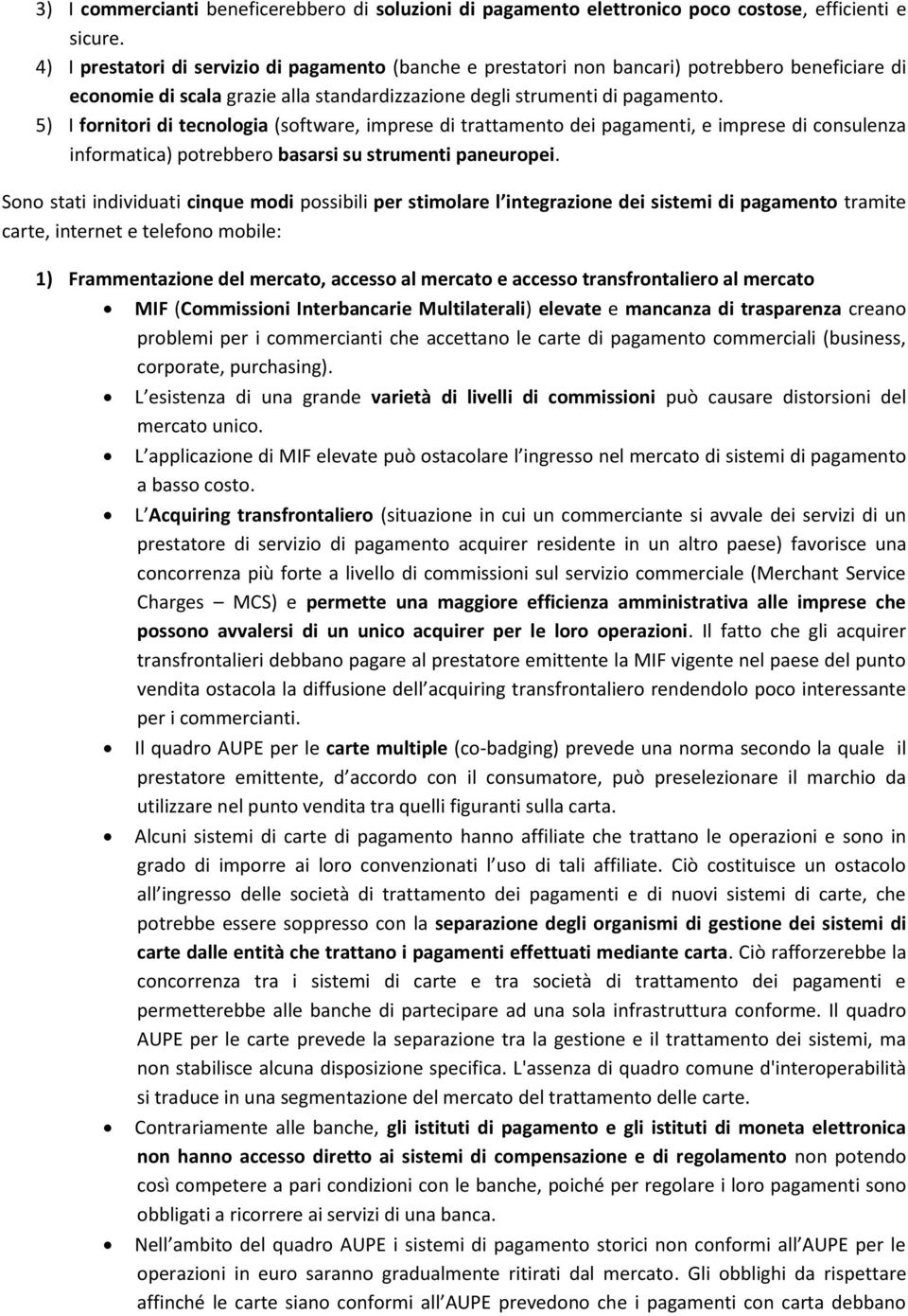 5) I fornitori di tecnologia (software, imprese di trattamento dei pagamenti, e imprese di consulenza informatica) potrebbero basarsi su strumenti paneuropei.