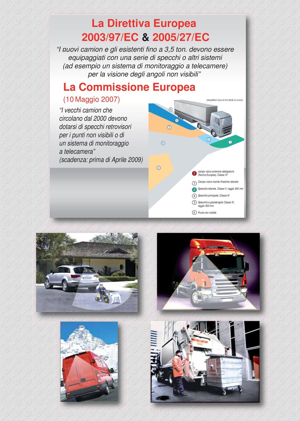 Europea (10 Maggio 2007) I vecchi camion che circolano dal 2000 devono dotarsi di specchi retrovisori per i punti non visibili o di un sistema di monitoraggio a telecamera