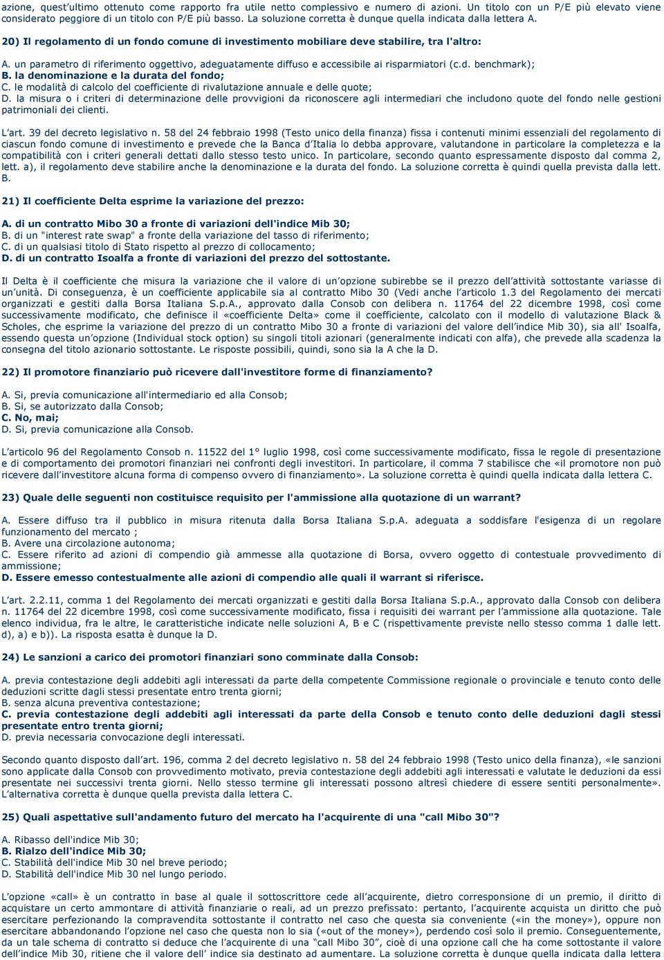 un parametro di riferimento oggettivo, adeguatamente diffuso e accessibile ai risparmiatori (c.d. benchmark); la denominazione e la durata del fondo; C.