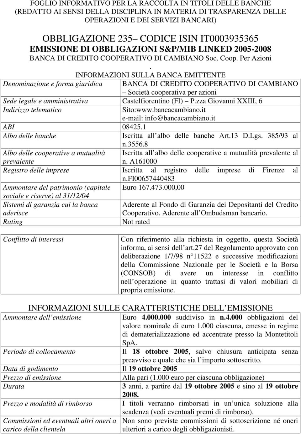 INFORMAZIONI SULLA BANCA EMITTENTE Denominazione e forma giuridica BANCA DI CREDITO COOPERATIVO DI CAMBIANO Società cooperativa per azioni Sede legale e amministrativa Castelfiorentino (FI) P.