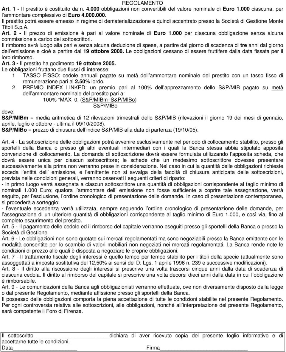 Il rimborso avrà luogo alla pari e senza alcuna deduzione di spese, a partire dal giorno di scadenza di tre anni dal giorno dell emissione e cioè a partire dal 19 ottobre 2008.