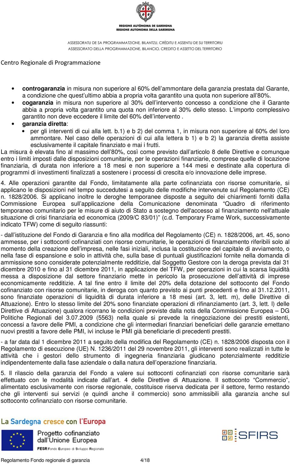 L importo complessivo garantito non deve eccedere il limite del 60% dell intervento. garanzia diretta: per gli interventi di cui alla lett. b.