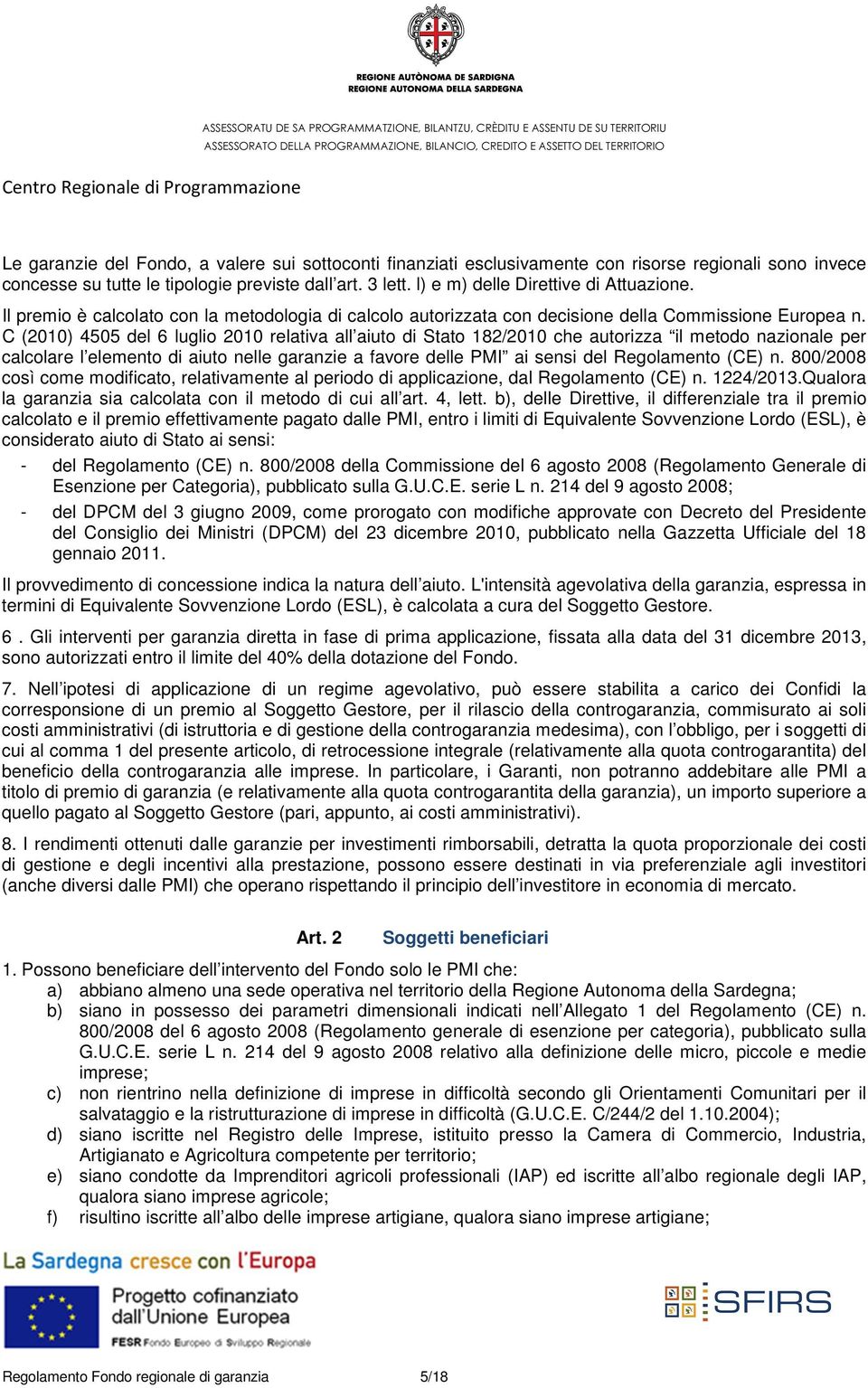 C (2010) 4505 del 6 luglio 2010 relativa all aiuto di Stato 182/2010 che autorizza il metodo nazionale per calcolare l elemento di aiuto nelle garanzie a favore delle PMI ai sensi del Regolamento