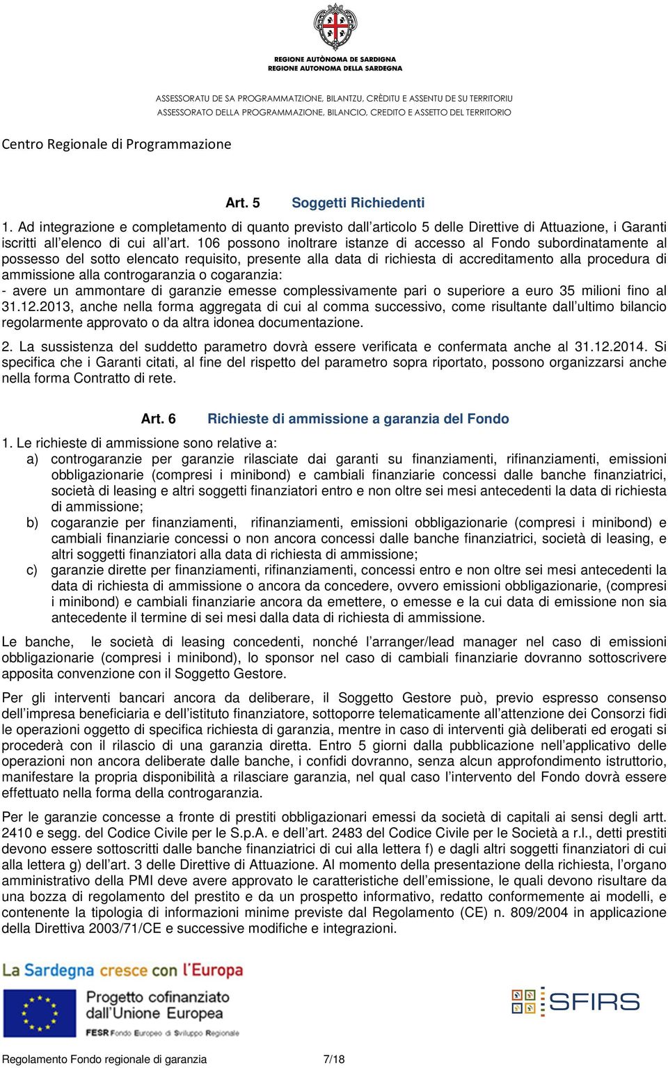 controgaranzia o cogaranzia: - avere un ammontare di garanzie emesse complessivamente pari o superiore a euro 35 milioni fino al 31.12.