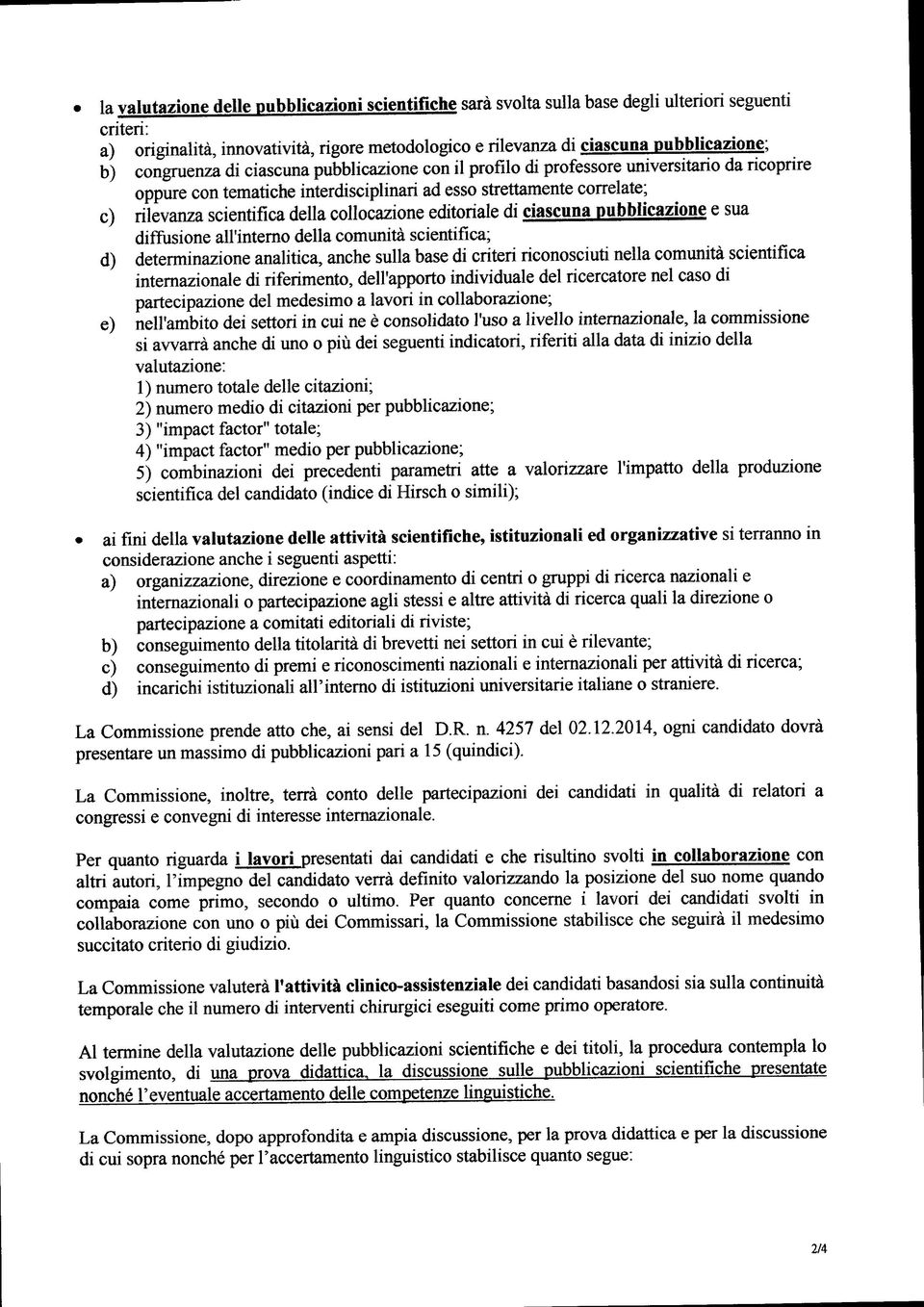 collocazione editoriale di ciascuna pubblicazione e sua diffusione all'interno della comunità scientifica; d) determinazione analitica, anche sulla base di criteri riconosciuti nella comunità