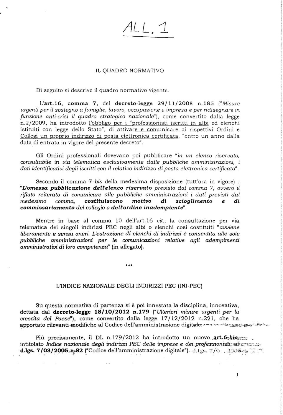 2/2009, ha introdotto l'obbligo per i "professionisti iscritti in albi ed elenchi istituiti con legge dello Stato",gi attivare e comunicare <3,1 rispettivi Ordini e Collegi un proprio indirizzo di