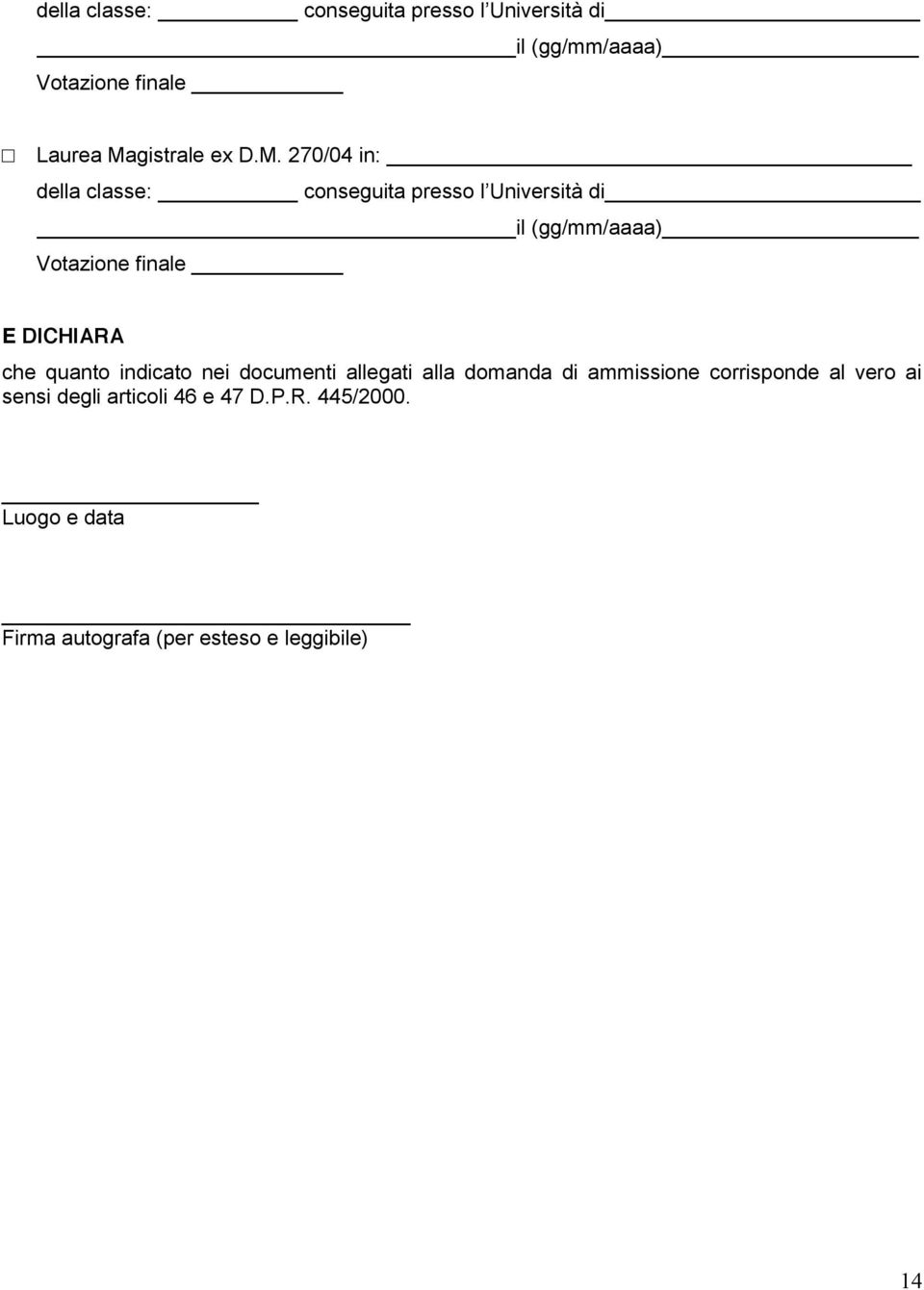 DICHIARA che quanto indicato nei documenti allegati alla domanda di ammissione corrisponde al vero ai