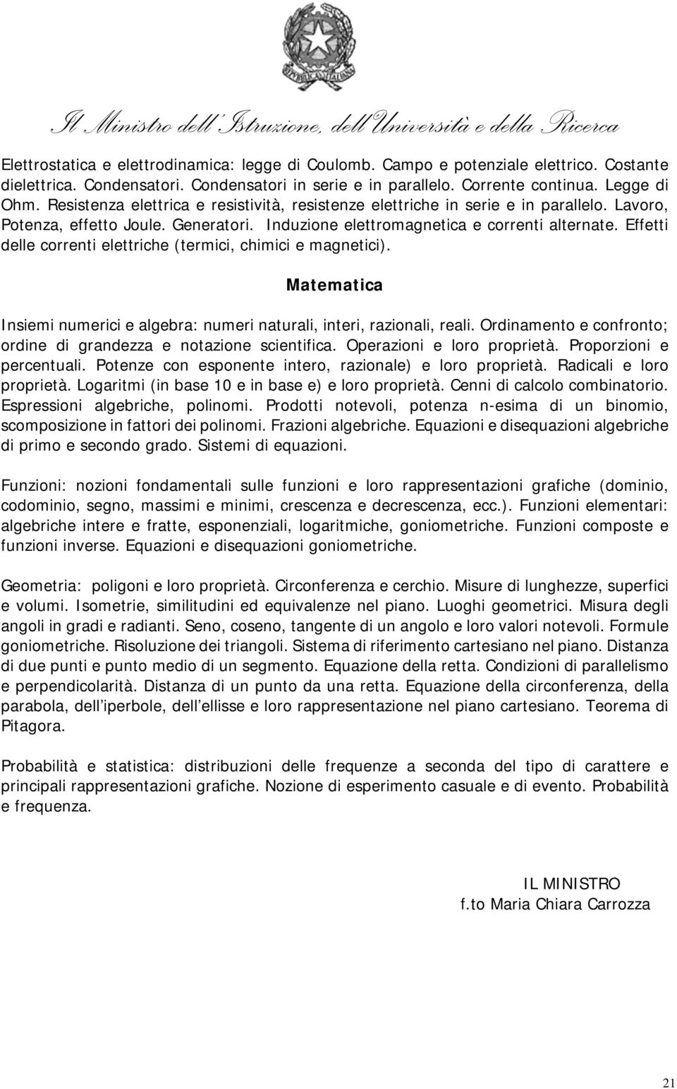 Effetti delle correnti elettriche (termici, chimici e magnetici). Matematica Insiemi numerici e algebra: numeri naturali, interi, razionali, reali.