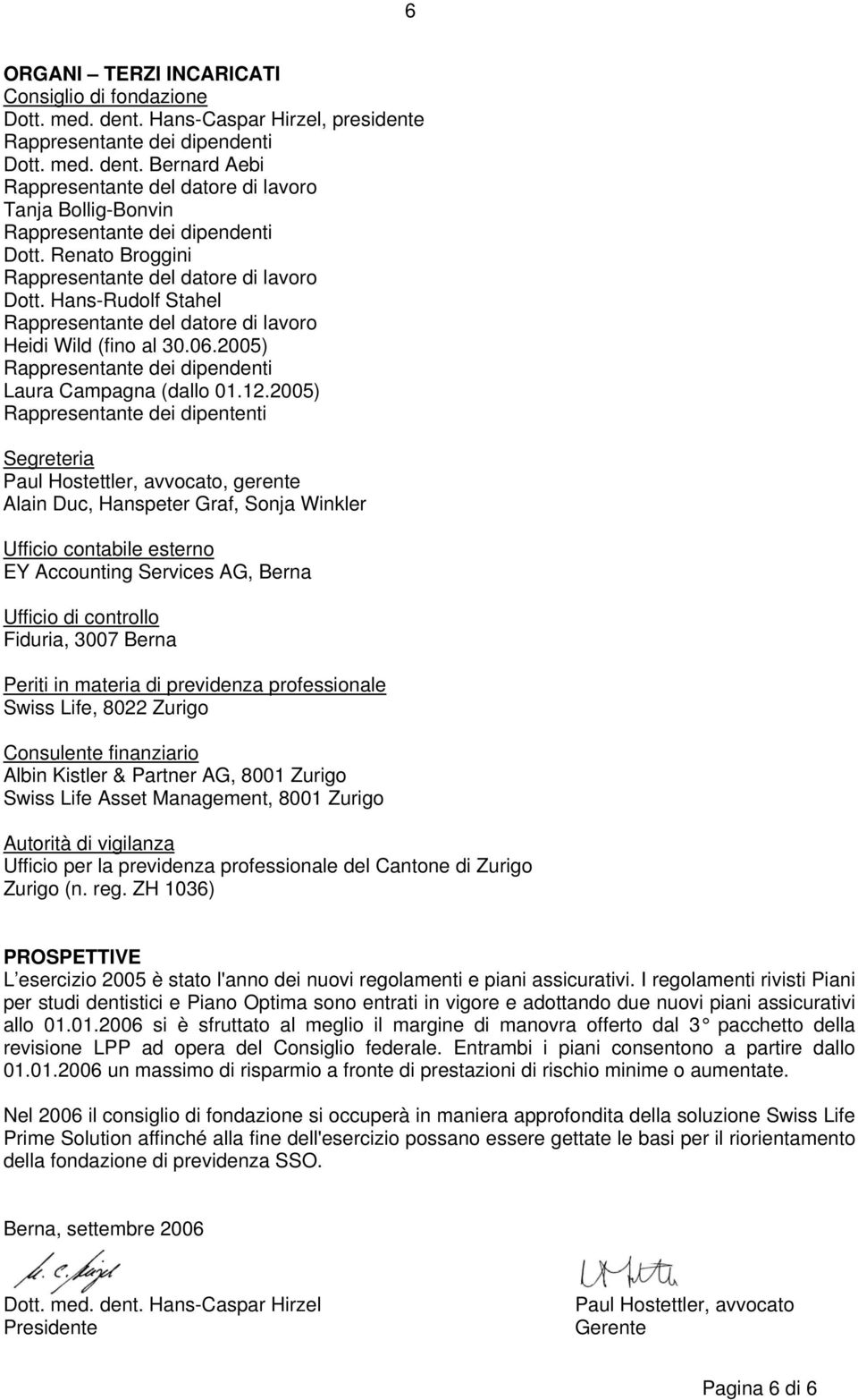 12.2005) Rappresentante dei dipententi Segreteria Paul Hostettler, avvocato, gerente Alain Duc, Hanspeter Graf, Sonja Winkler Ufficio contabile esterno EY Accounting Services AG, Berna Ufficio di