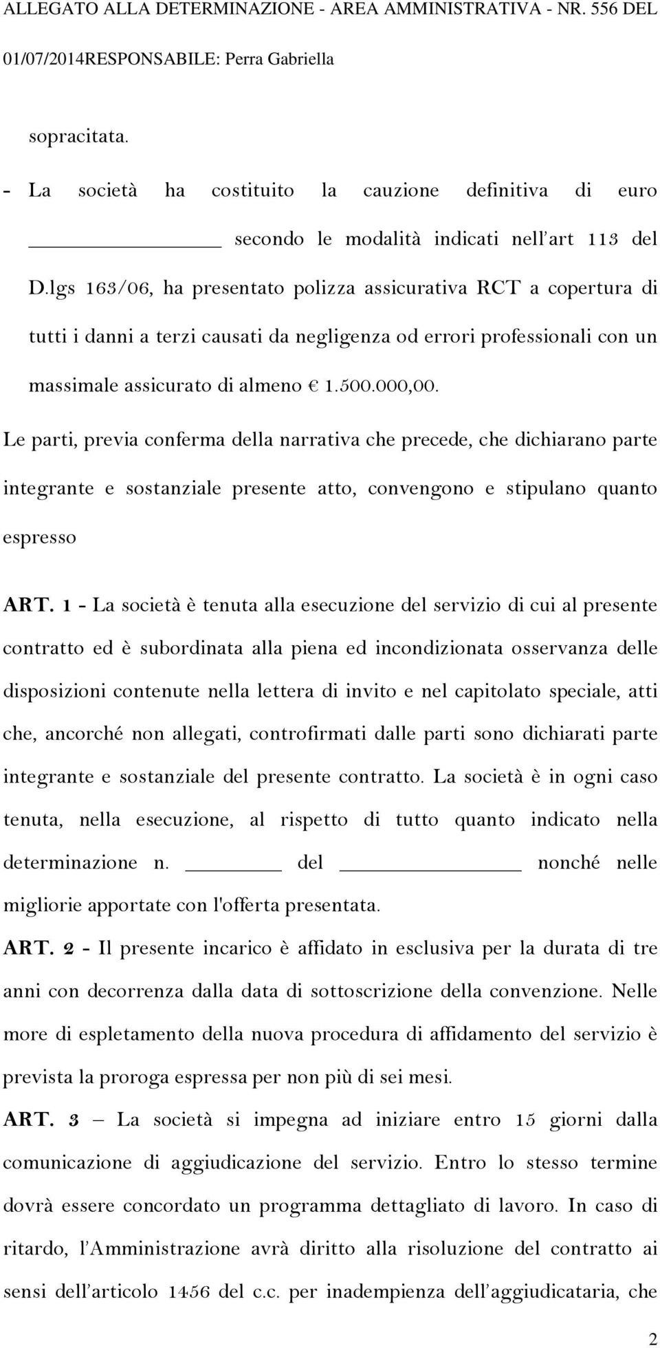 lgs 163/06, ha presentato polizza assicurativa RCT a copertura di tutti i danni a terzi causati da negligenza od errori professionali con un massimale assicurato di almeno 1.500.000,00.