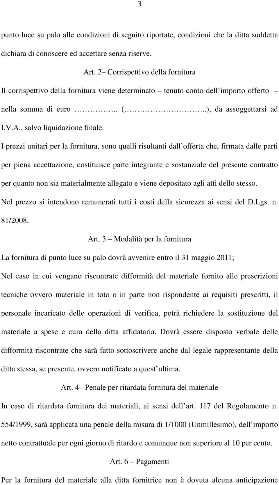 I prezzi unitari per la fornitura, sono quelli risultanti dall offerta che, firmata dalle parti per piena accettazione, costituisce parte integrante e sostanziale del presente contratto per quanto