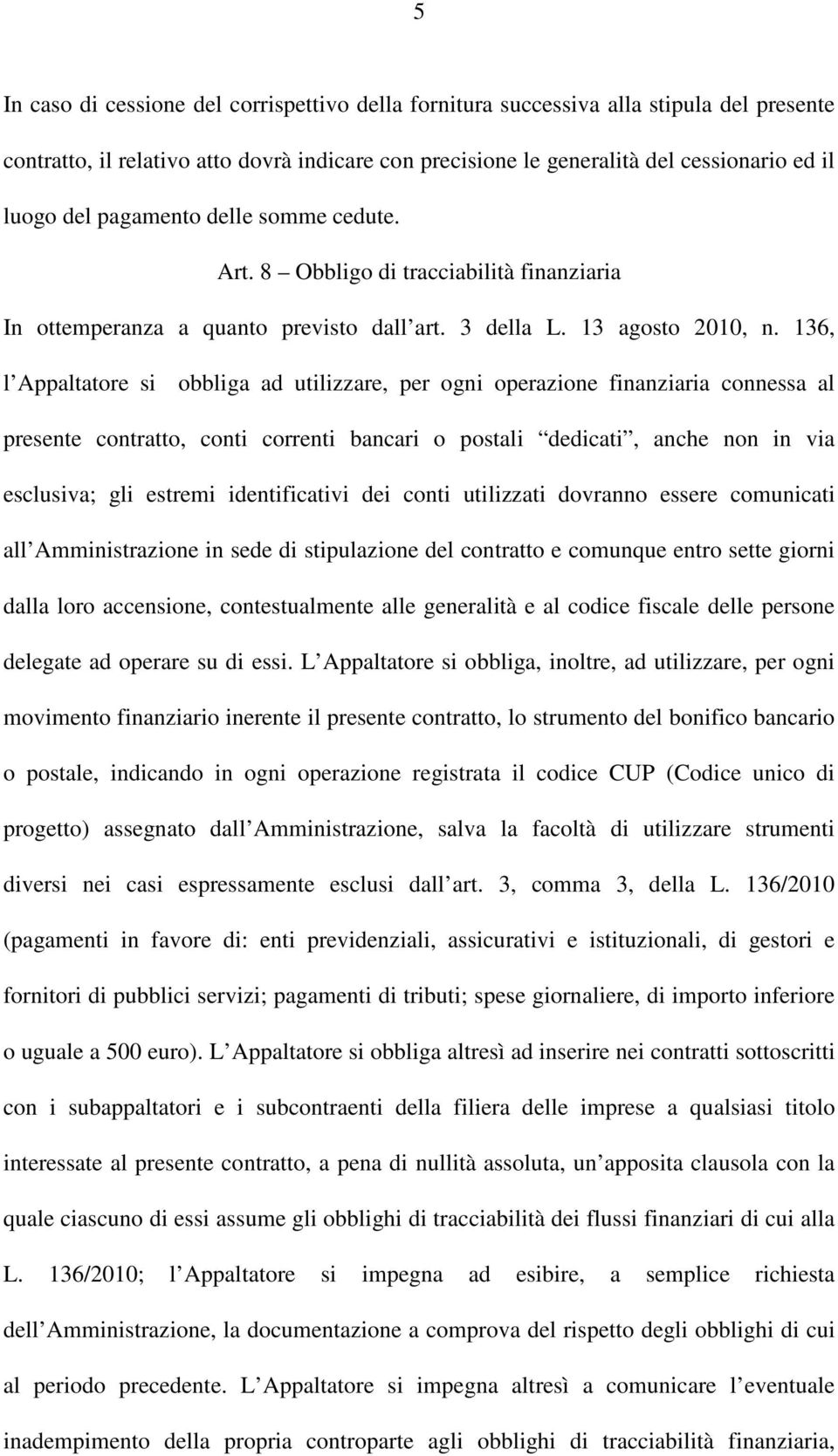 136, l Appaltatore si obbliga ad utilizzare, per ogni operazione finanziaria connessa al presente contratto, conti correnti bancari o postali dedicati, anche non in via esclusiva; gli estremi